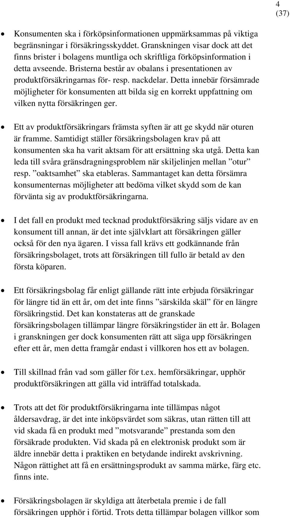 nackdelar. Detta innebär försämrade möjligheter för konsumenten att bilda sig en korrekt uppfattning om vilken nytta försäkringen ger.