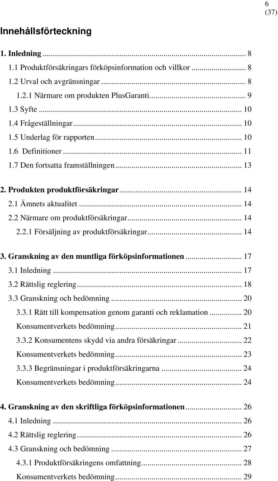 .. 14 2.2.1 Försäljning av produktförsäkringar... 14 3. Granskning av den muntliga förköpsinformationen... 17 3.1 Inledning... 17 3.2 Rättslig reglering... 18 3.3 Granskning och bedömning... 20 3.3.1 Rätt till kompensation genom garanti och reklamation.