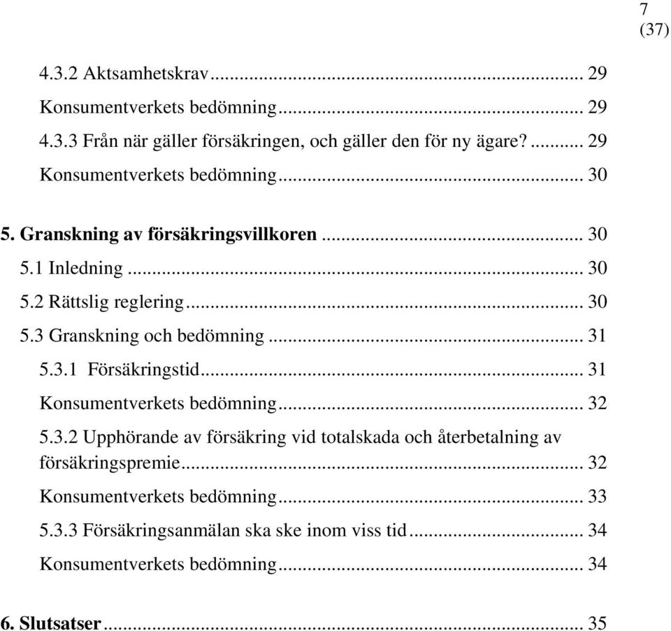 .. 31 5.3.1 Försäkringstid... 31 Konsumentverkets bedömning... 32 5.3.2 Upphörande av försäkring vid totalskada och återbetalning av försäkringspremie.