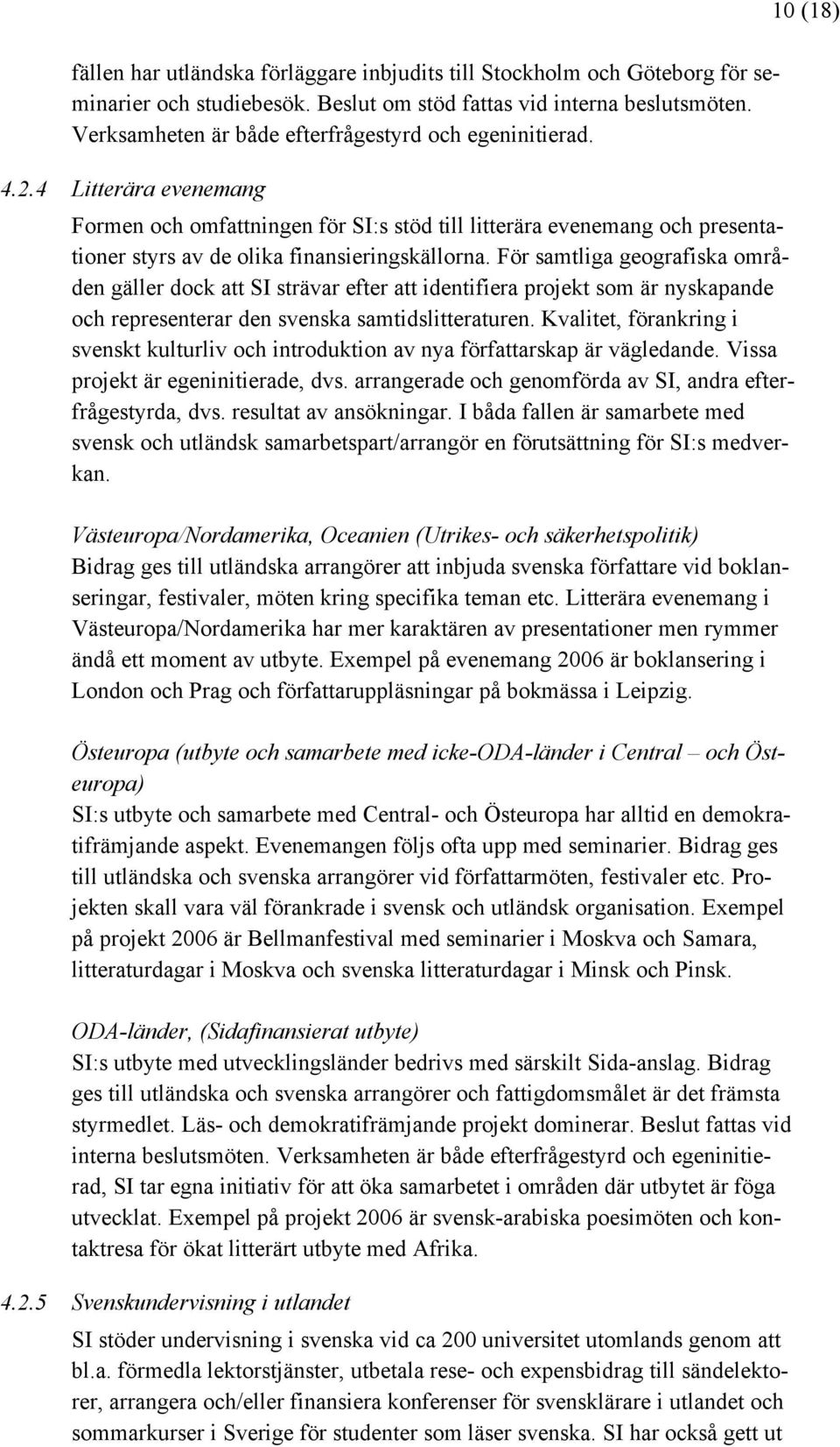 4 Litterära evenemang Formen och omfattningen för SI:s stöd till litterära evenemang och presentationer styrs av de olika finansieringskällorna.