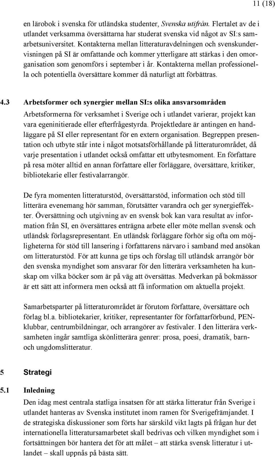 Kontakterna mellan professionella och potentiella översättare kommer då naturligt att förbättras. 11 (18) 4.