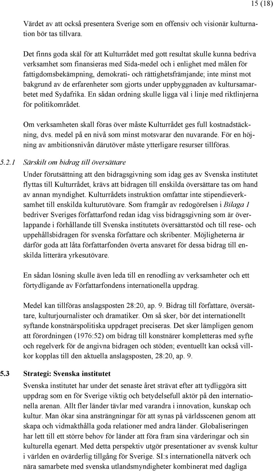 rättighetsfrämjande; inte minst mot bakgrund av de erfarenheter som gjorts under uppbyggnaden av kultursamarbetet med Sydafrika.