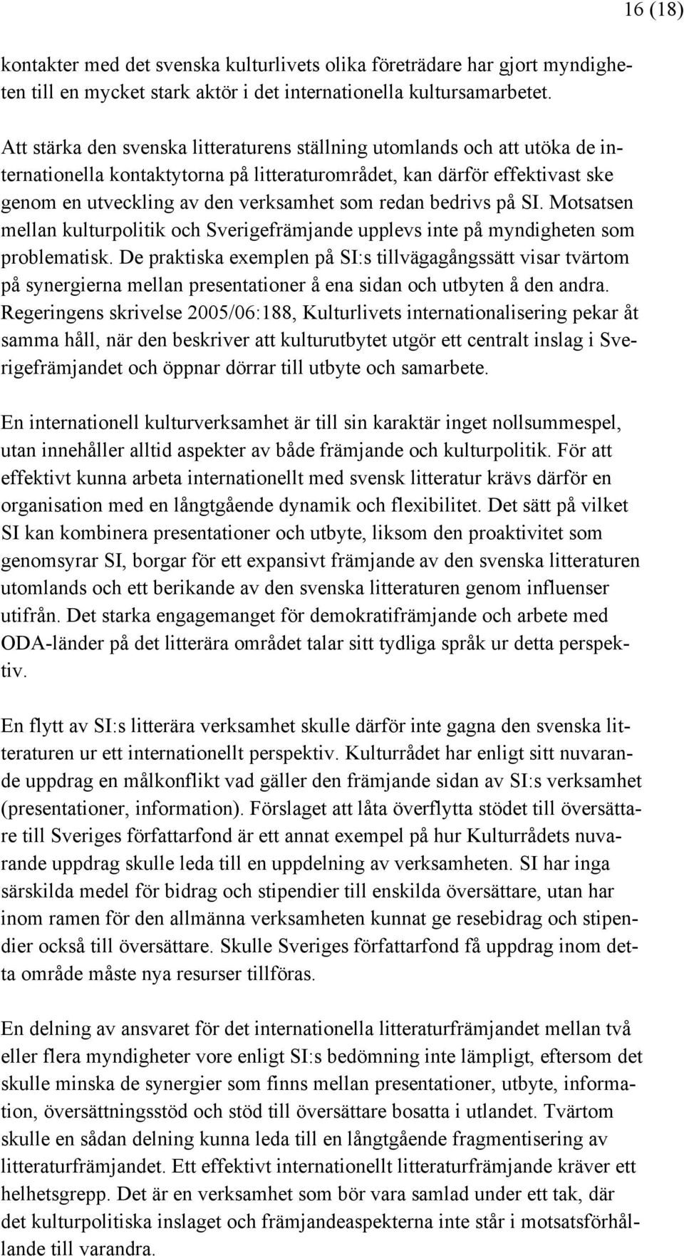 redan bedrivs på SI. Motsatsen mellan kulturpolitik och Sverigefrämjande upplevs inte på myndigheten som problematisk.