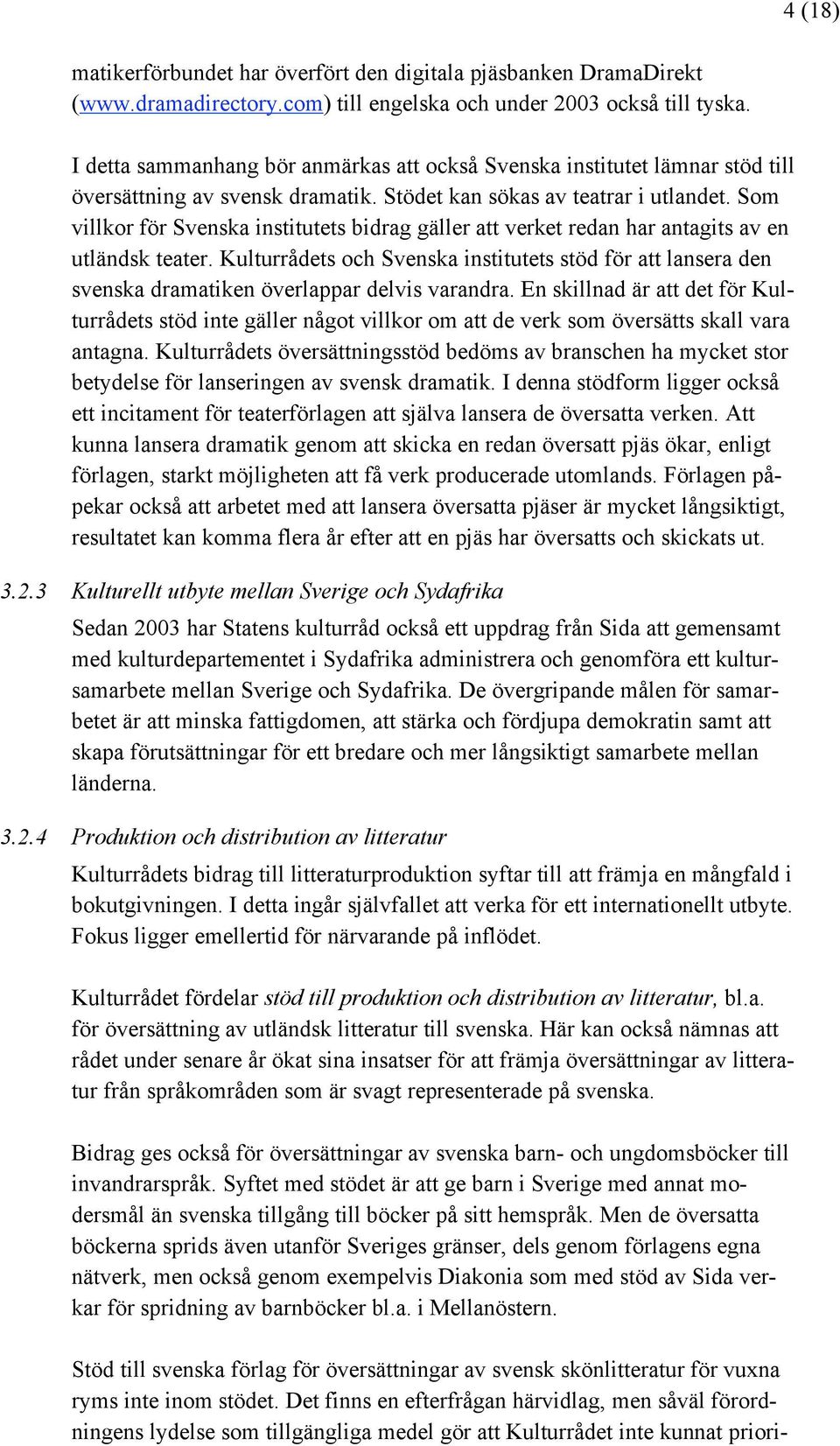 Som villkor för Svenska institutets bidrag gäller att verket redan har antagits av en utländsk teater.