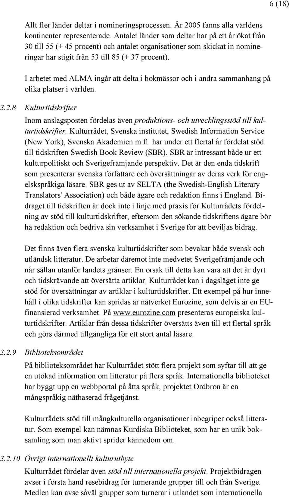 I arbetet med ALMA ingår att delta i bokmässor och i andra sammanhang på olika platser i världen. 3.2.