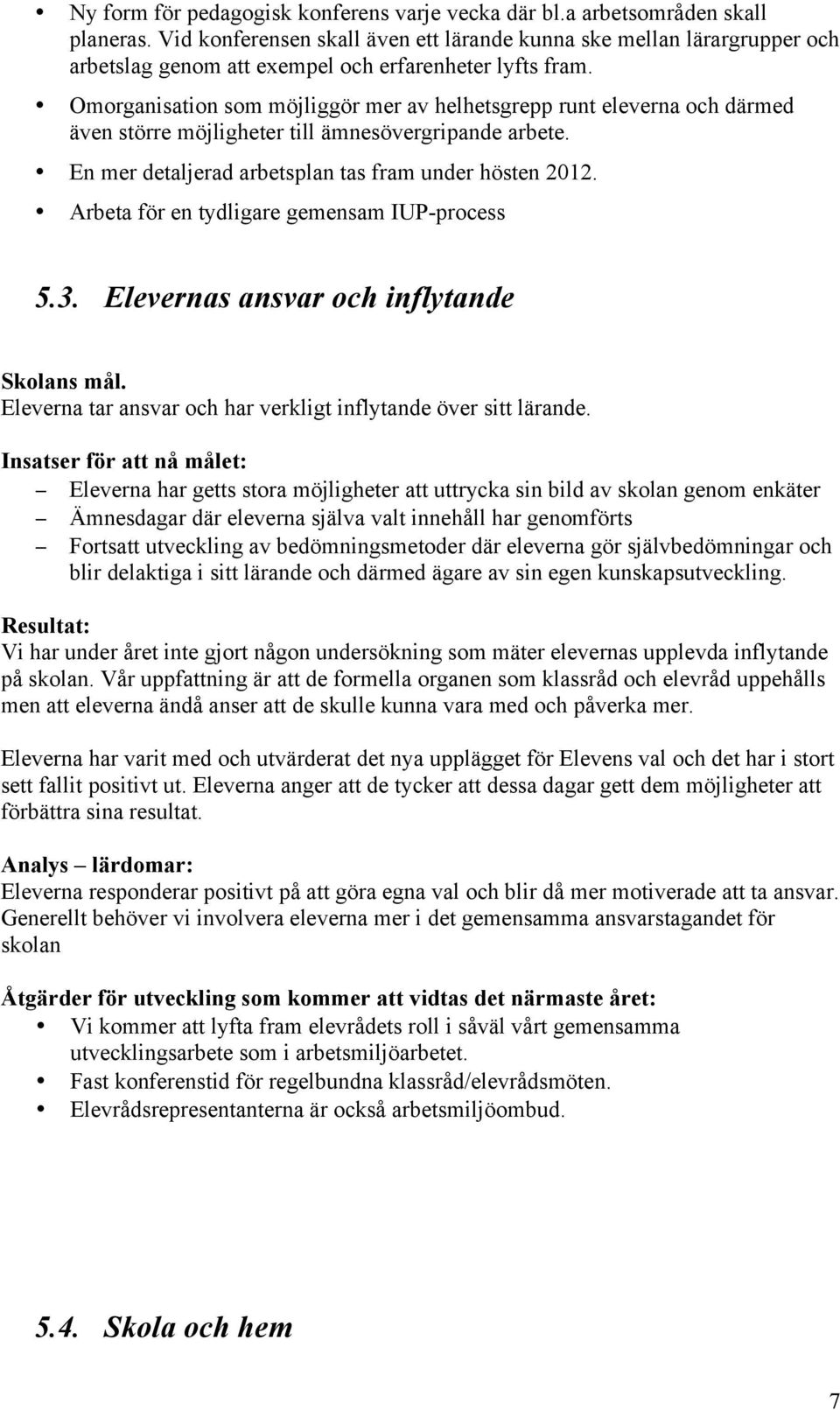 Omorganisation som möjliggör mer av helhetsgrepp runt eleverna och därmed även större möjligheter till ämnesövergripande arbete. En mer detaljerad arbetsplan tas fram under hösten 2012.