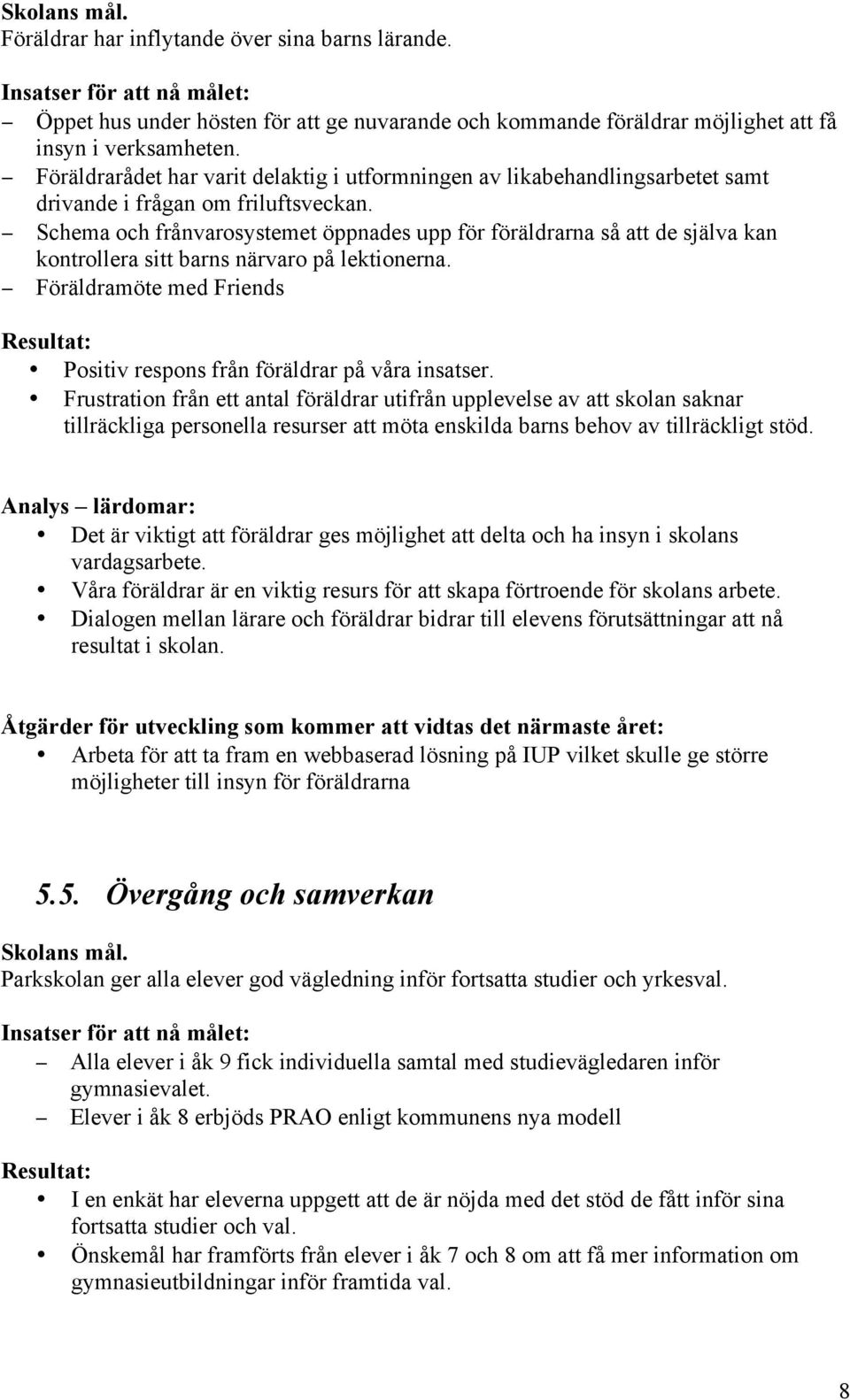 Schema och frånvarosystemet öppnades upp för föräldrarna så att de själva kan kontrollera sitt barns närvaro på lektionerna.