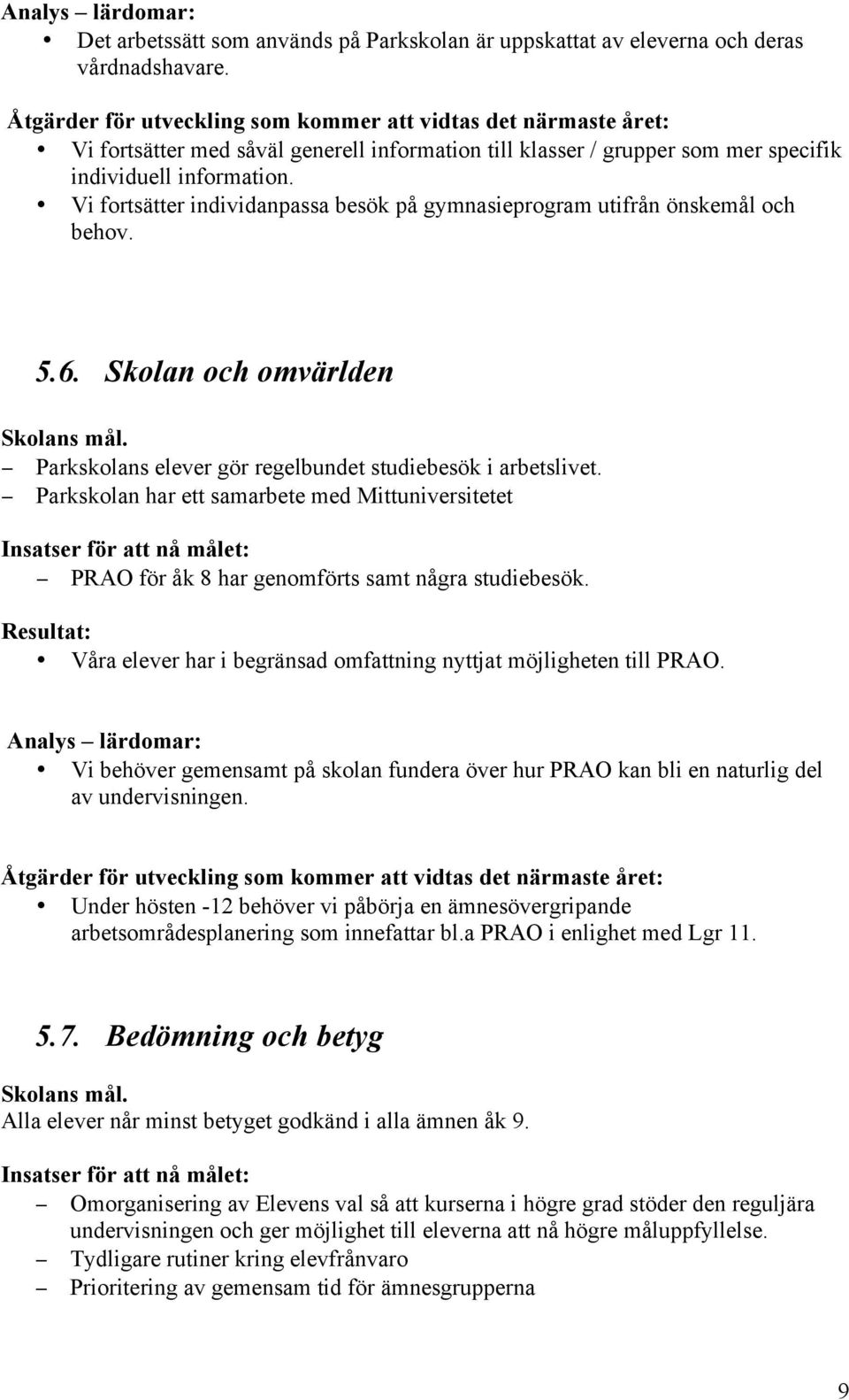 Vi fortsätter individanpassa besök på gymnasieprogram utifrån önskemål och behov. 5.6. Skolan och omvärlden Skolans mål. Parkskolans elever gör regelbundet studiebesök i arbetslivet.