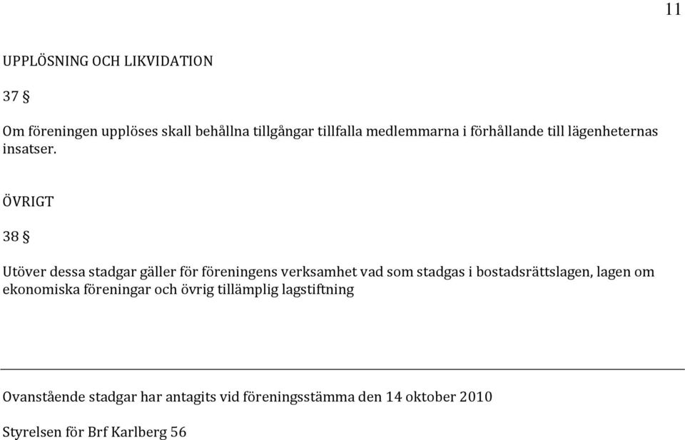 ÖVRIGT 38 Utöver dessa stadgar gäller för föreningens verksamhet vad som stadgas i bostadsrättslagen,