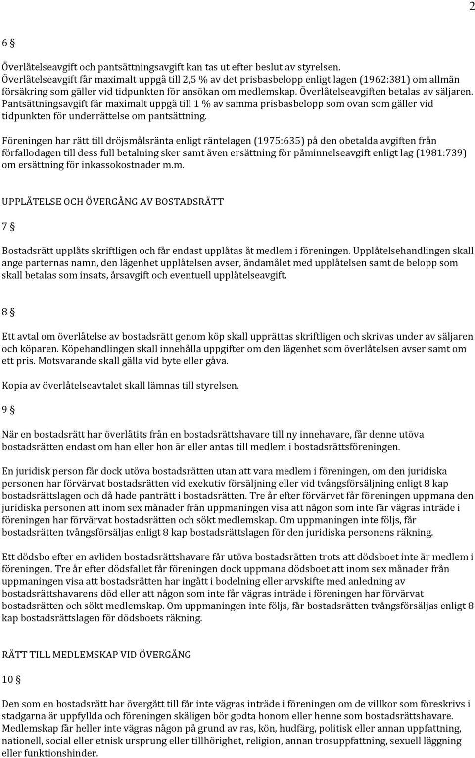 Överlåtelseavgiften betalas av säljaren. Pantsättningsavgift får maximalt uppgå till 1 % av samma prisbasbelopp som ovan som gäller vid tidpunkten för underrättelse om pantsättning.