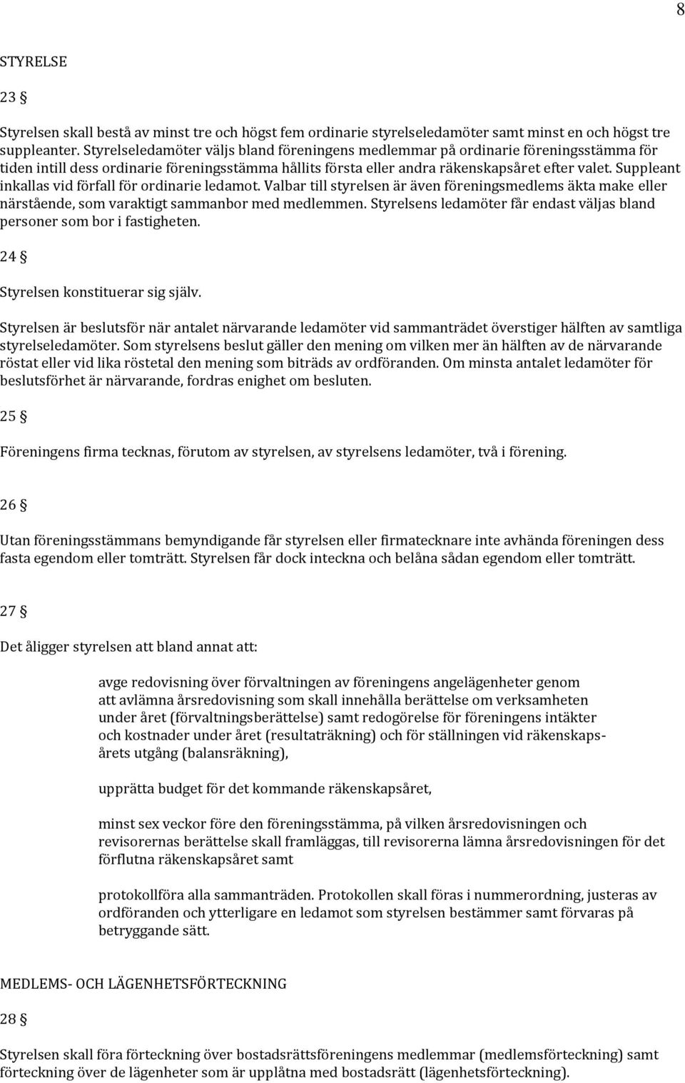 Suppleant inkallas vid förfall för ordinarie ledamot. Valbar till styrelsen är även föreningsmedlems äkta make eller närstående, som varaktigt sammanbor med medlemmen.