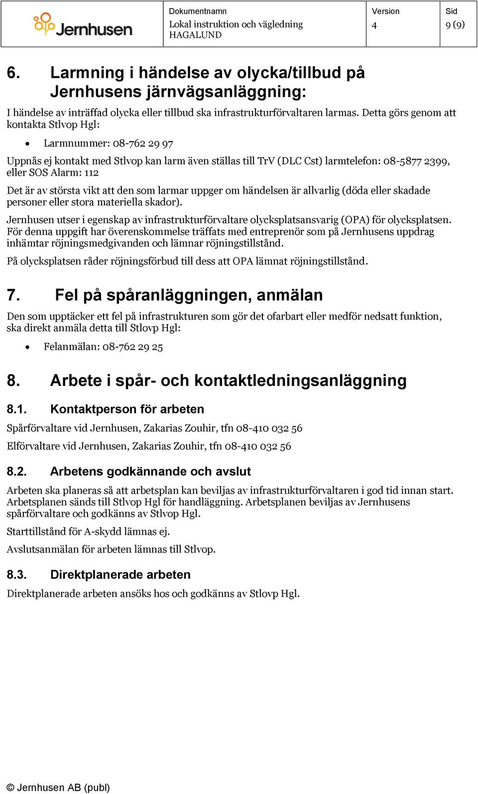 största vikt att den som larmar uppger om händelsen är allvarlig (döda eller skadade personer eller stora materiella skador).