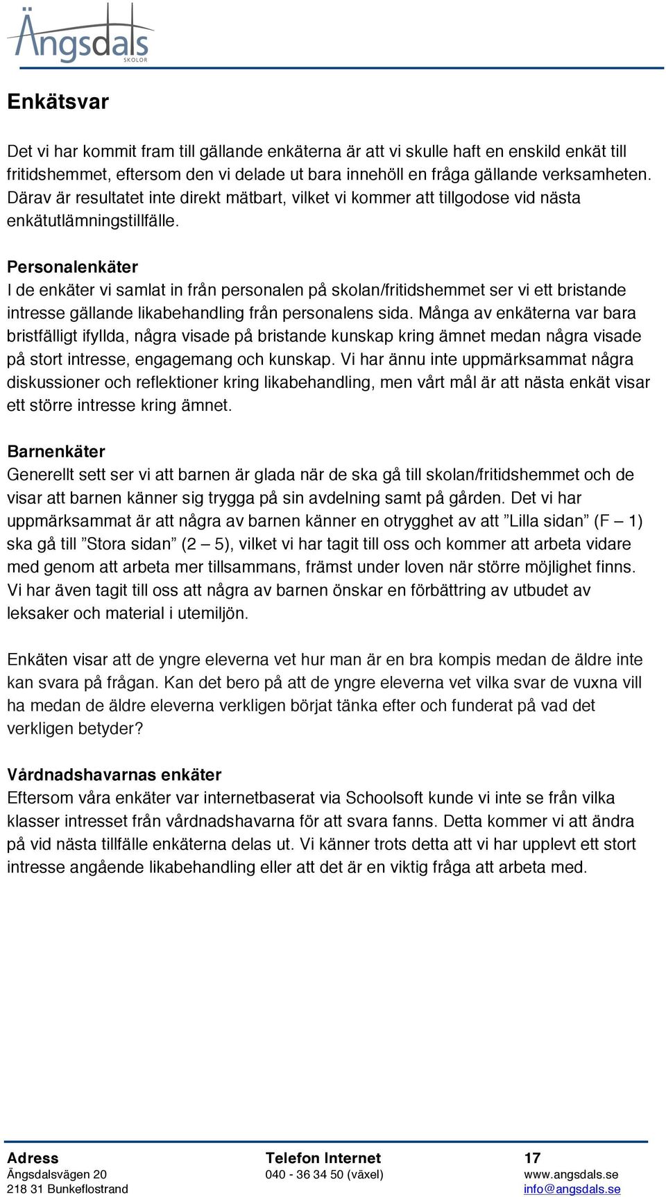 Personalenkäter I de enkäter vi samlat in från personalen på skolan/fritidshemmet ser vi ett bristande intresse gällande likabehandling från personalens sida.