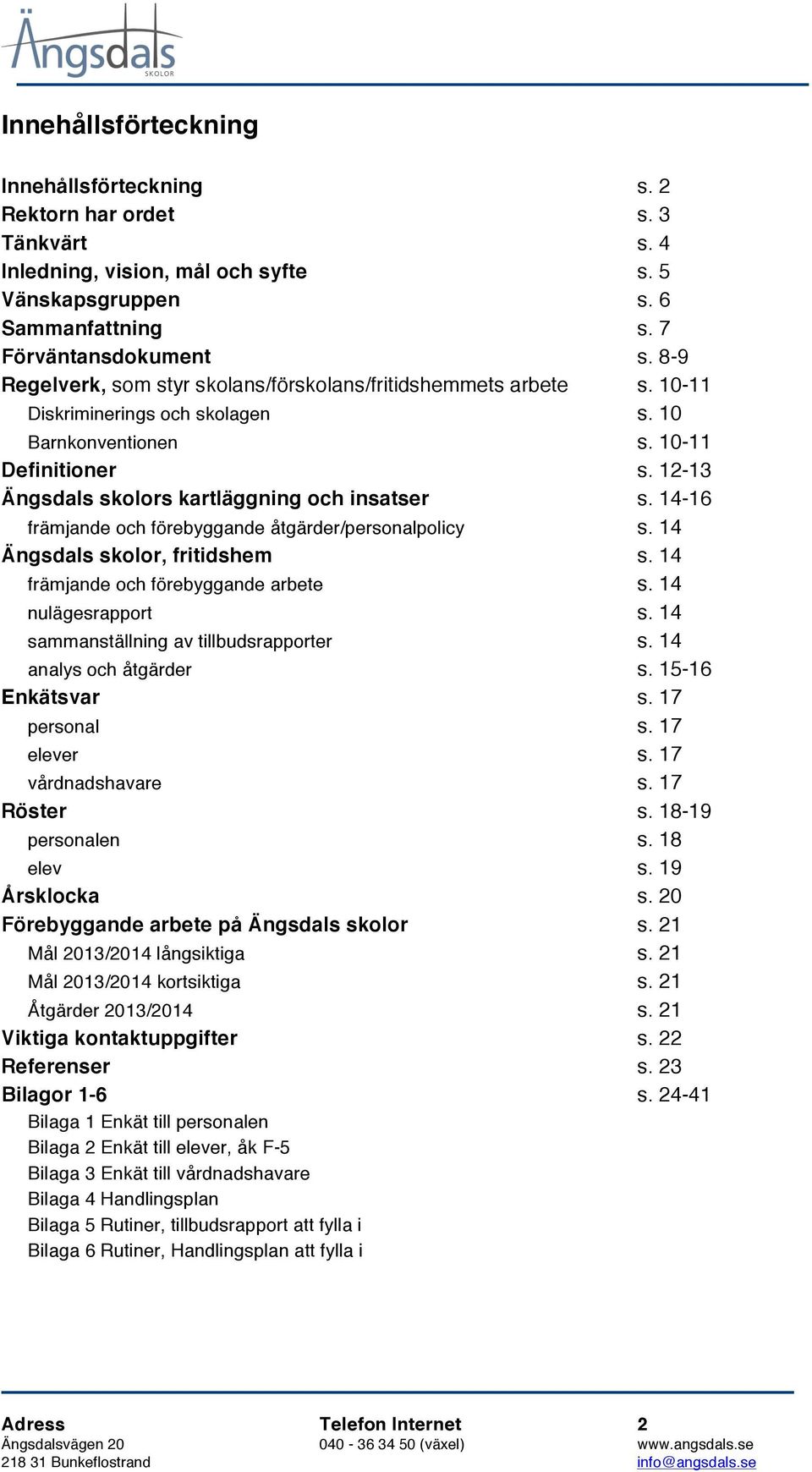 12-13 Ängsdals skolors kartläggning och insatser s. 14-16 främjande och förebyggande åtgärder/personalpolicy s. 14 Ängsdals skolor, fritidshem s. 14 främjande och förebyggande arbete s.