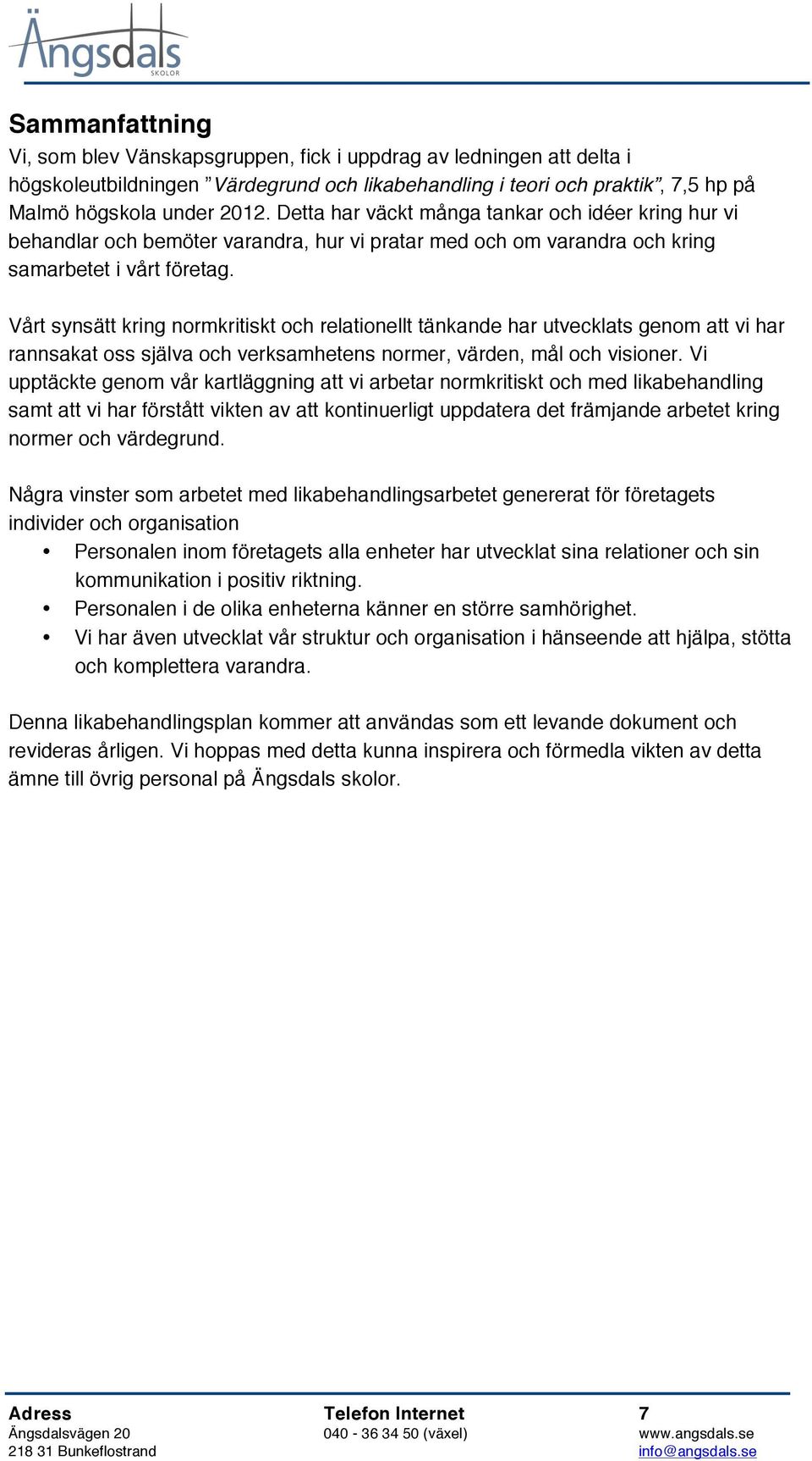 Vårt synsätt kring normkritiskt och relationellt tänkande har utvecklats genom att vi har rannsakat oss själva och verksamhetens normer, värden, mål och visioner.