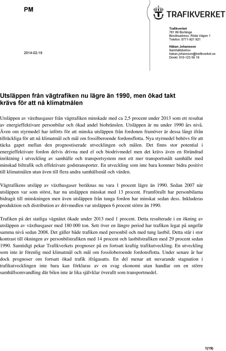 ett resultat av energieffektivare personbilar och ökad andel biobränslen. Utsläppen är nu under 1990 års nivå.