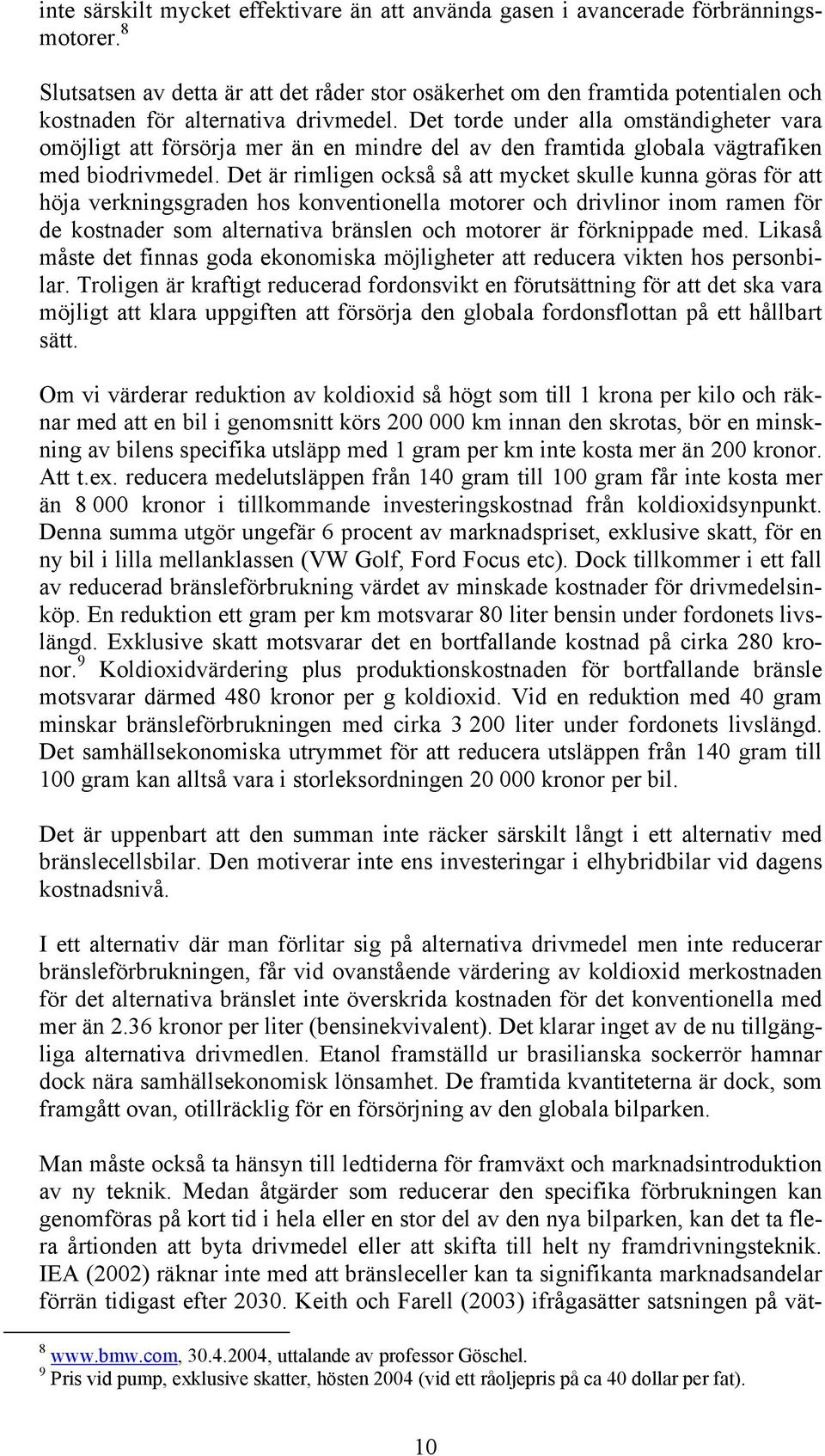 Det torde under alla omständigheter vara omöjligt att försörja mer än en mindre del av den framtida globala vägtrafiken med biodrivmedel.