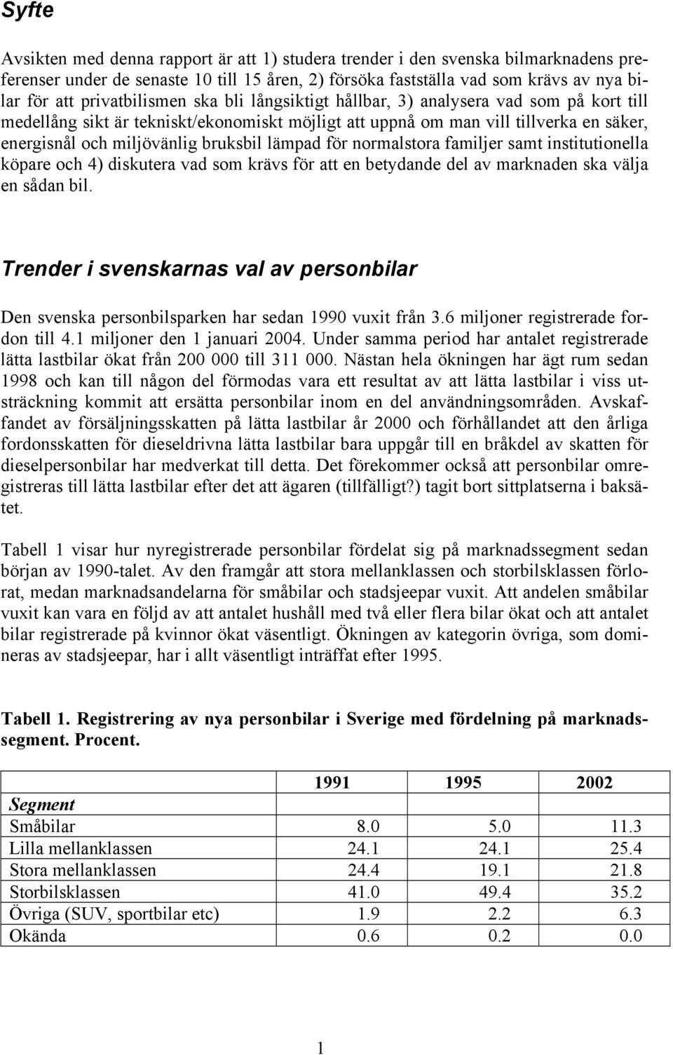 bruksbil lämpad för normalstora familjer samt institutionella köpare och 4) diskutera vad som krävs för att en betydande del av marknaden ska välja en sådan bil.