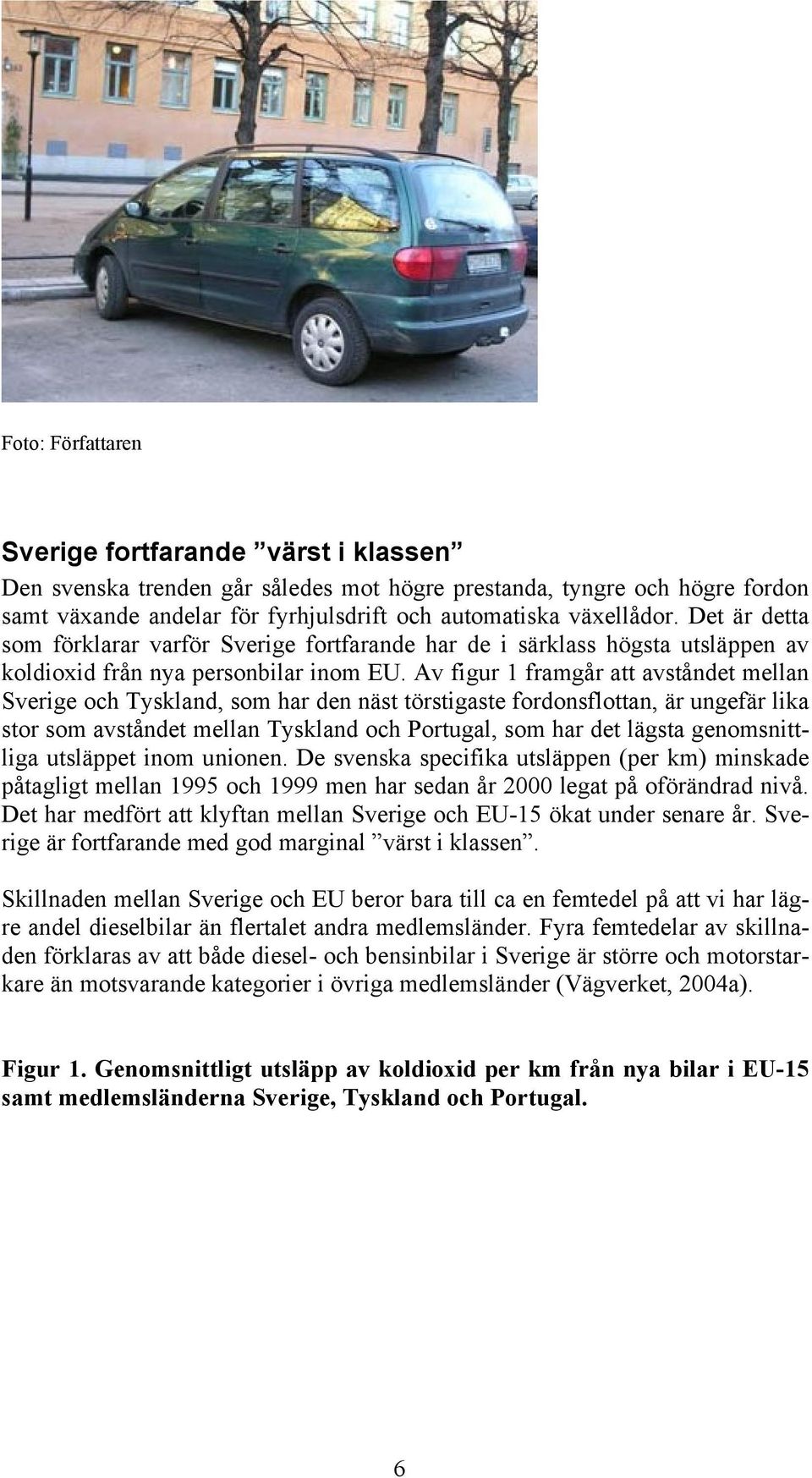 Av figur 1 framgår att avståndet mellan Sverige och Tyskland, som har den näst törstigaste fordonsflottan, är ungefär lika stor som avståndet mellan Tyskland och Portugal, som har det lägsta