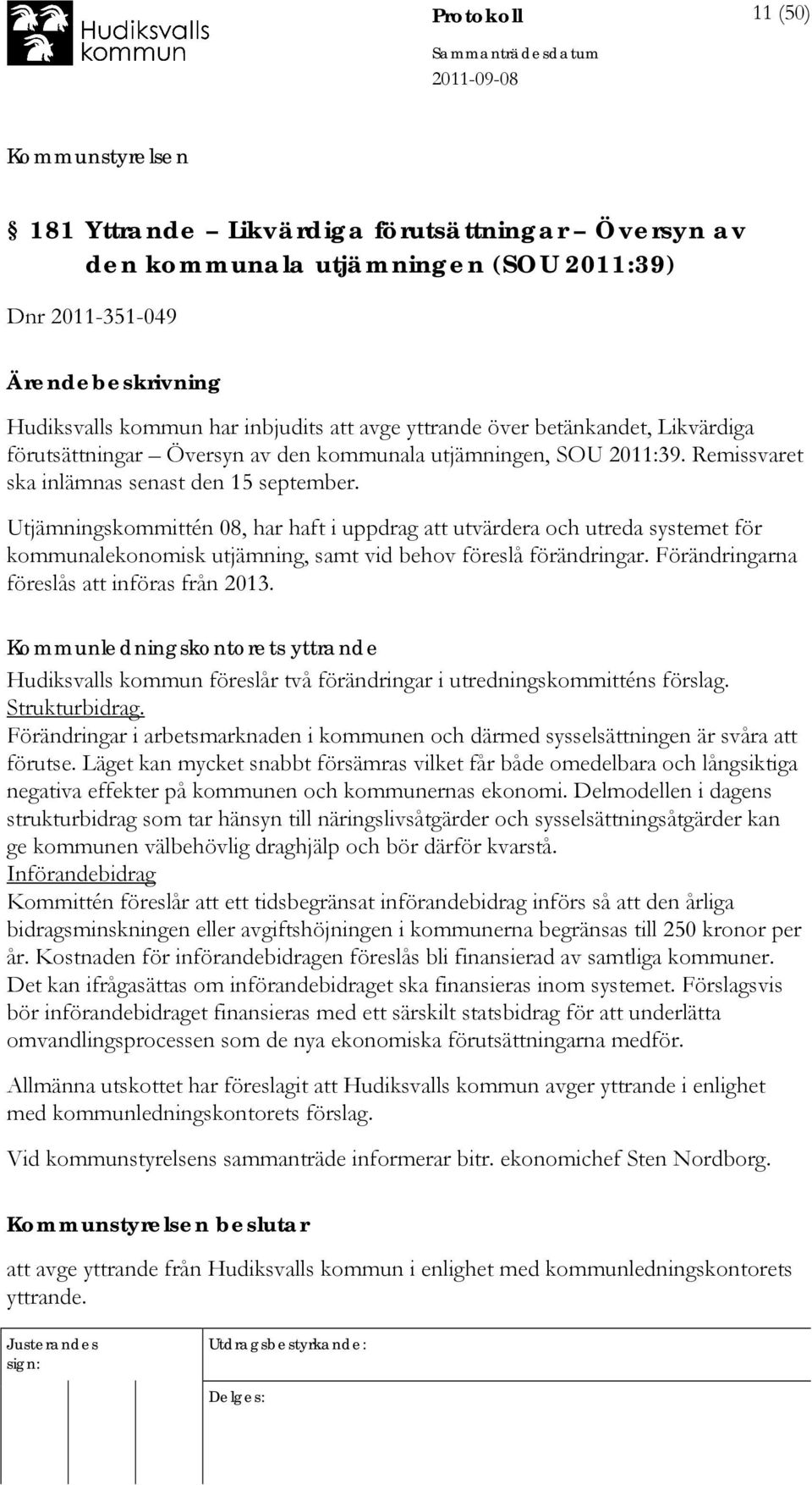 Utjämningskommittén 08, har haft i uppdrag att utvärdera och utreda systemet för kommunalekonomisk utjämning, samt vid behov föreslå förändringar. Förändringarna föreslås att införas från 2013.