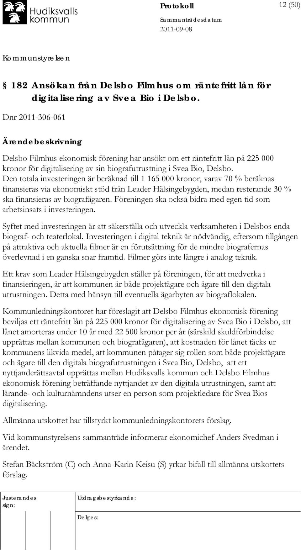 Den totala investeringen är beräknad till 1 165 000 kronor, varav 70 % beräknas finansieras via ekonomiskt stöd från Leader Hälsingebygden, medan resterande 30 % ska finansieras av biografägaren.