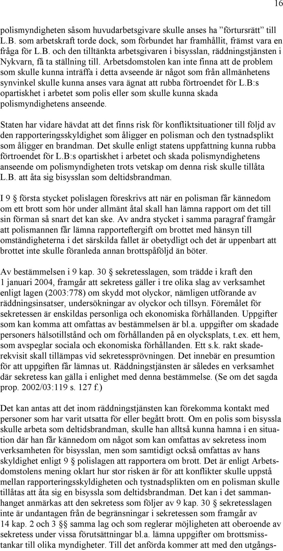 B:s opartiskhet i arbetet som polis eller som skulle kunna skada polismyndighetens anseende.