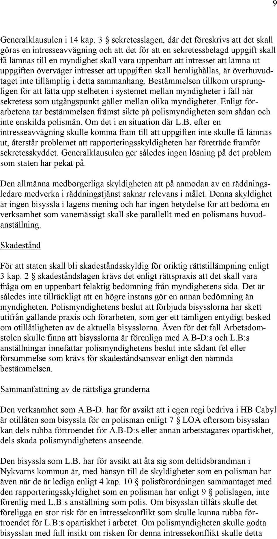 lämna ut uppgiften överväger intresset att uppgiften skall hemlighållas, är överhuvudtaget inte tillämplig i detta sammanhang.