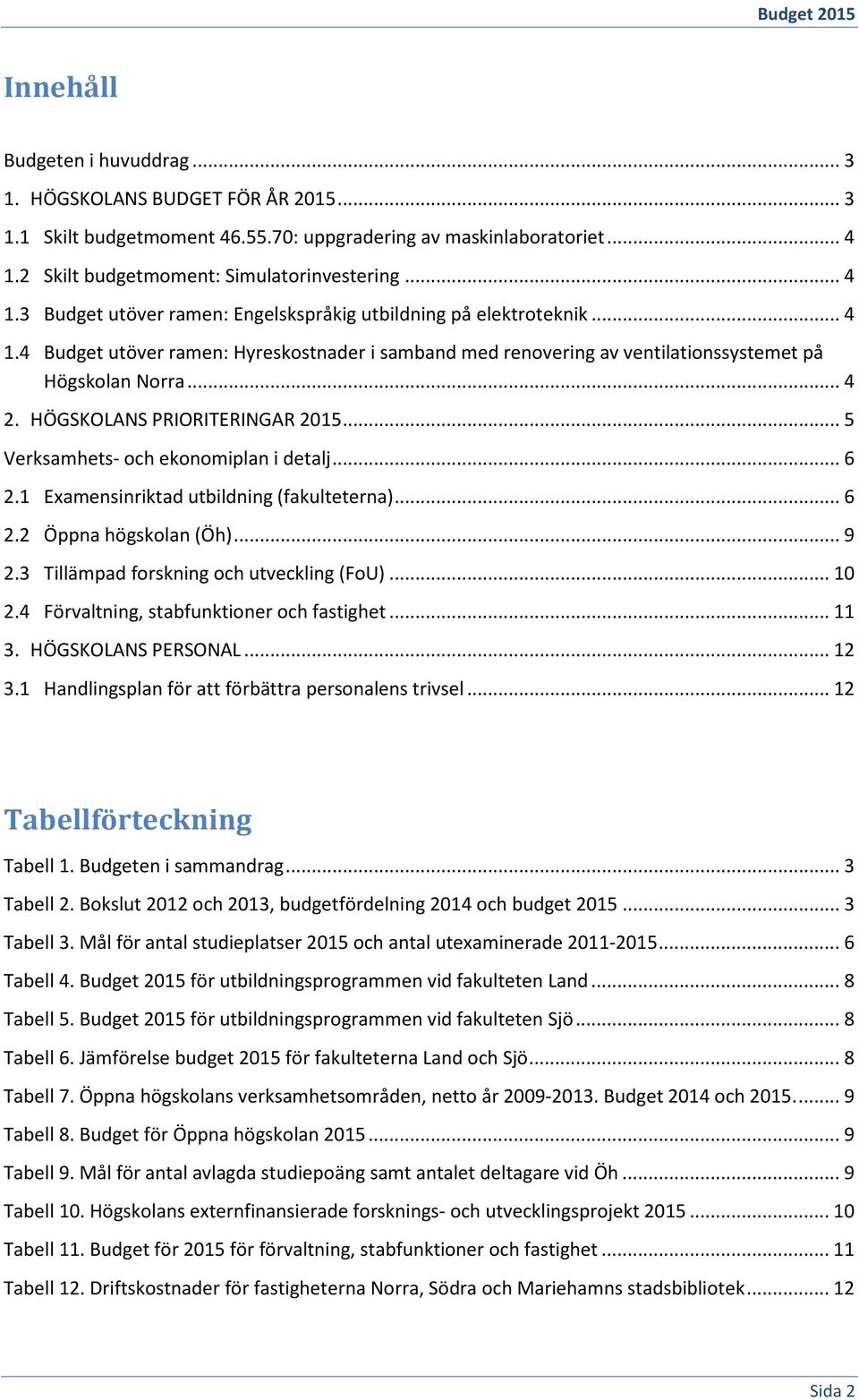 .. 4 2. HÖGSKOLANS PRIORITERINGAR 2015... 5 Verksamhets- och ekonomiplan i detalj... 6 2.1 Examensinriktad utbildning (fakulteterna)... 6 2.2 Öppna högskolan (Öh)... 9 2.