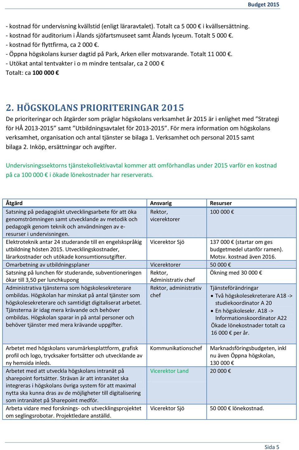 HÖGSKOLANS PRIORITERINGAR 2015 De prioriteringar och åtgärder som präglar högskolans verksamhet år 2015 är i enlighet med Strategi för HÅ 2013-2015 samt Utbildningsavtalet för 2013-2015.