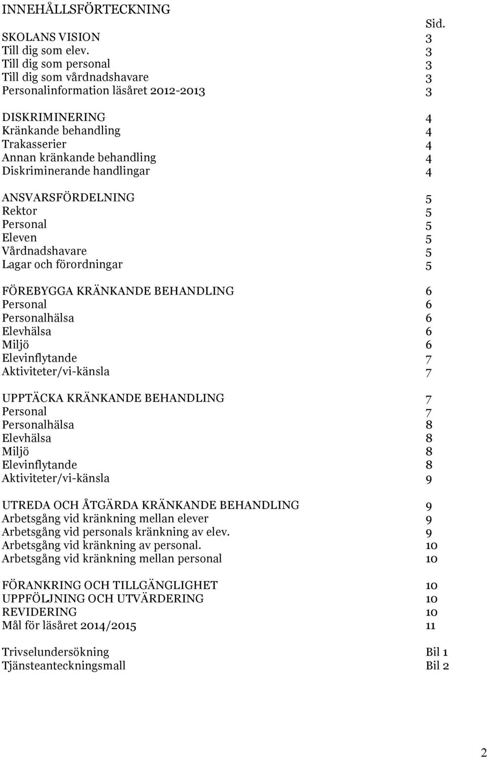 handlingar 4 ANSVARSFÖRDELNING 5 Rektor 5 Personal 5 Eleven 5 Vårdnadshavare 5 Lagar och förordningar 5 FÖREBYGGA KRÄNKANDE BEHANDLING 6 Personal 6 Personalhälsa 6 Elevhälsa 6 Miljö 6 Elevinflytande