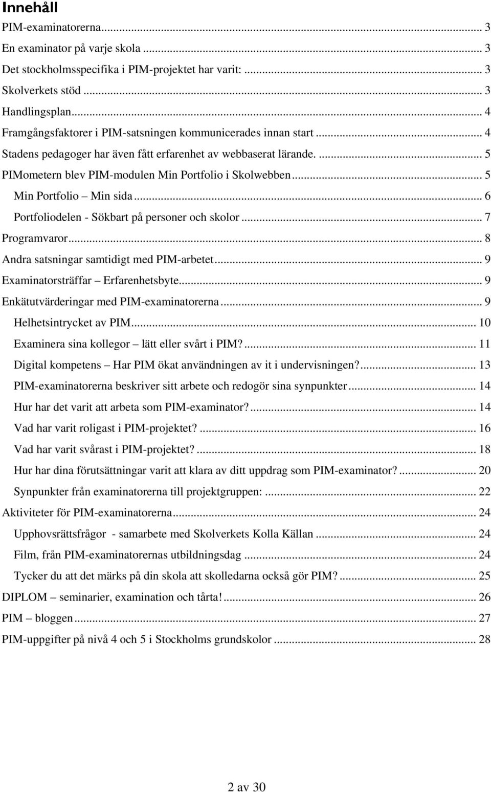 .. 5 Min Portfolio Min sida... 6 Portfoliodelen - Sökbart på personer och skolor... 7 Programvaror... 8 Andra satsningar samtidigt med PIM-arbetet... 9 Examinatorsträffar Erfarenhetsbyte.