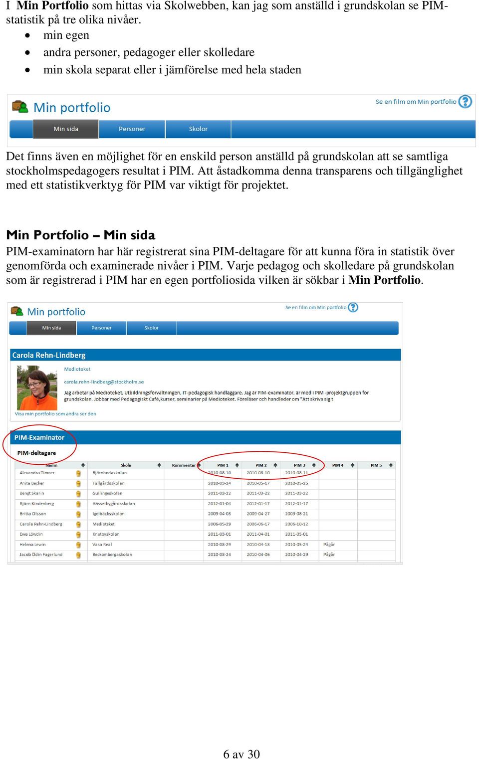 samtliga stockholmspedagogers resultat i PIM. Att åstadkomma denna transparens och tillgänglighet med ett statistikverktyg för PIM var viktigt för projektet.