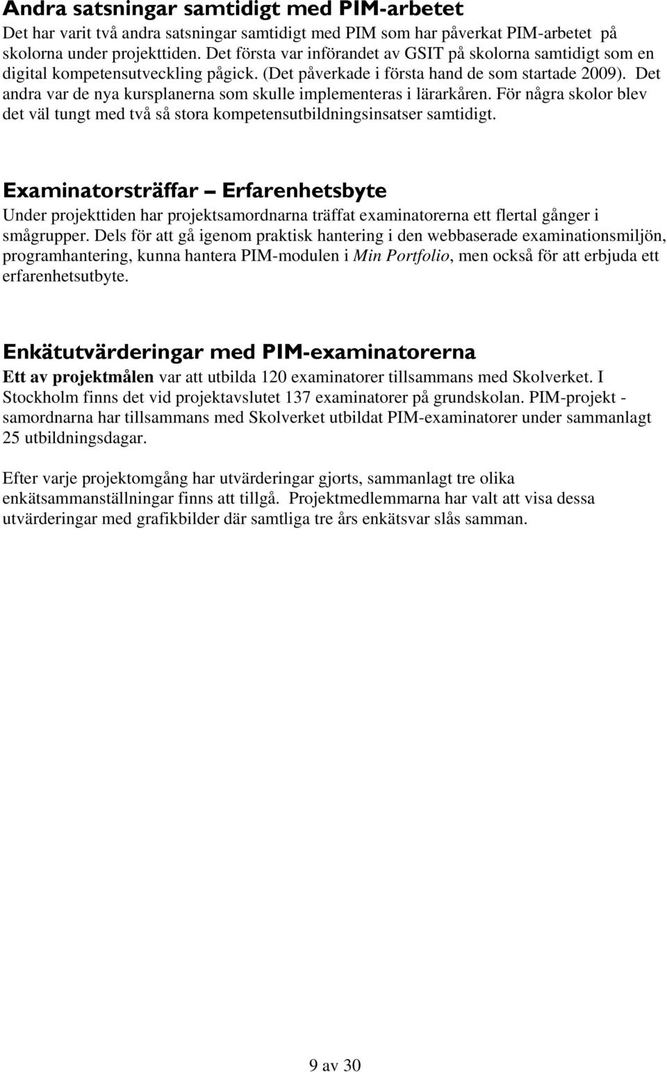 Det andra var de nya kursplanerna som skulle implementeras i lärarkåren. För några skolor blev det väl tungt med två så stora kompetensutbildningsinsatser samtidigt.