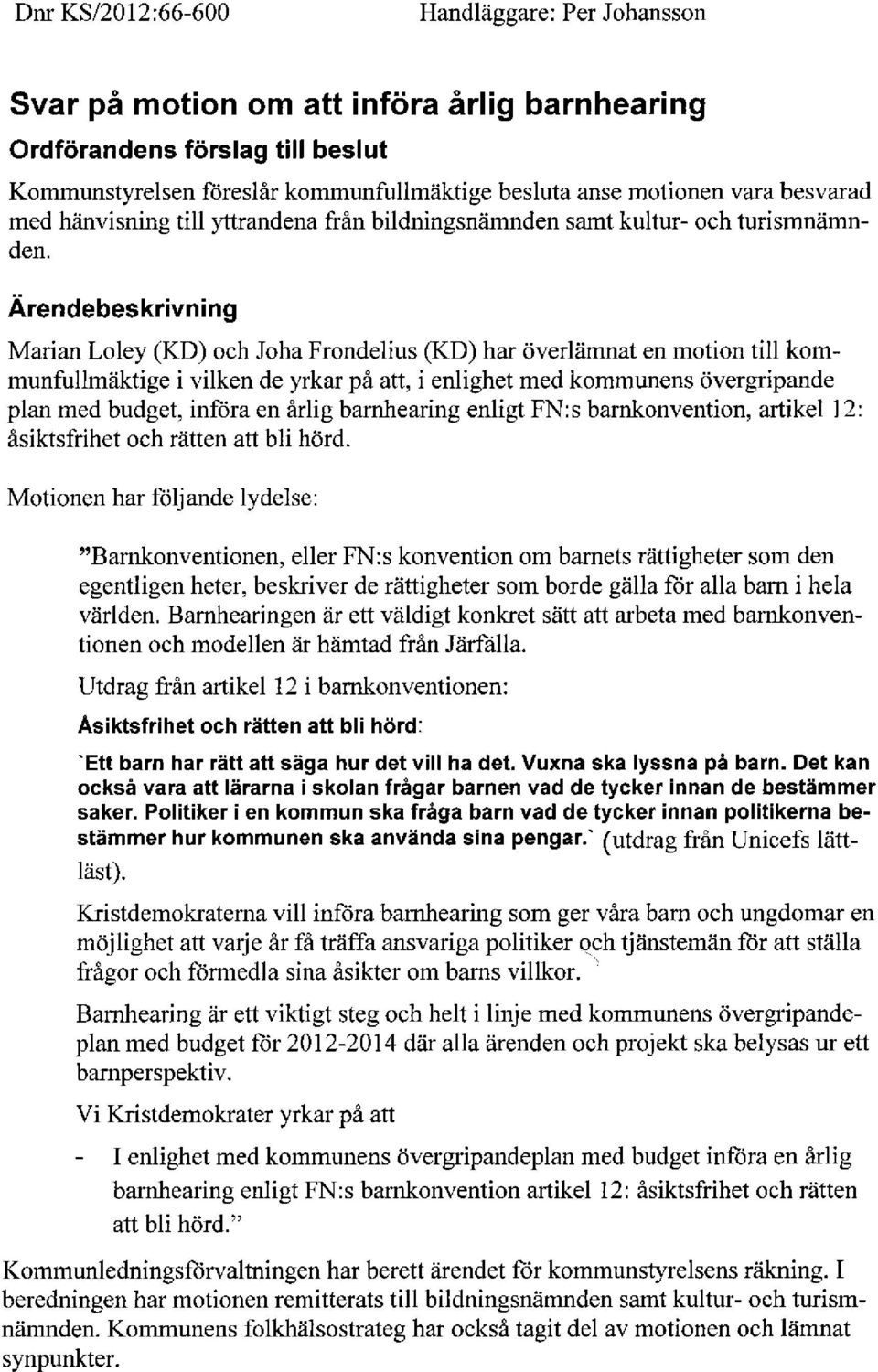 Ärendebeskrivning Marian Loley (KD) och Joha Frondelius (KD) har överlämnat en motion till kommunfullmäktige ivilken de yrkar på att, i enlighet med kommunens övergripande plan med budget, införa en