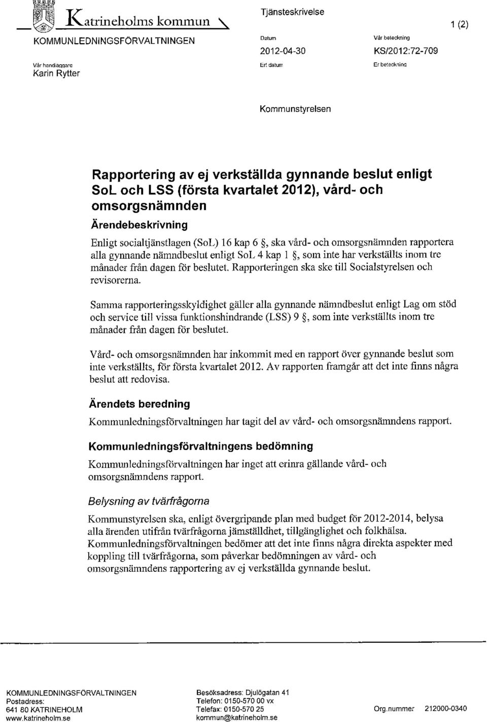 omsorgsnämnden rapportera alla gynnande nämndbeslut enligt SoL 4 kap 1, som inte har verkställts inom tre månader från dagen för beslutet. Rapporteringen ska ske till Socialstyrelsen och revisorerna.