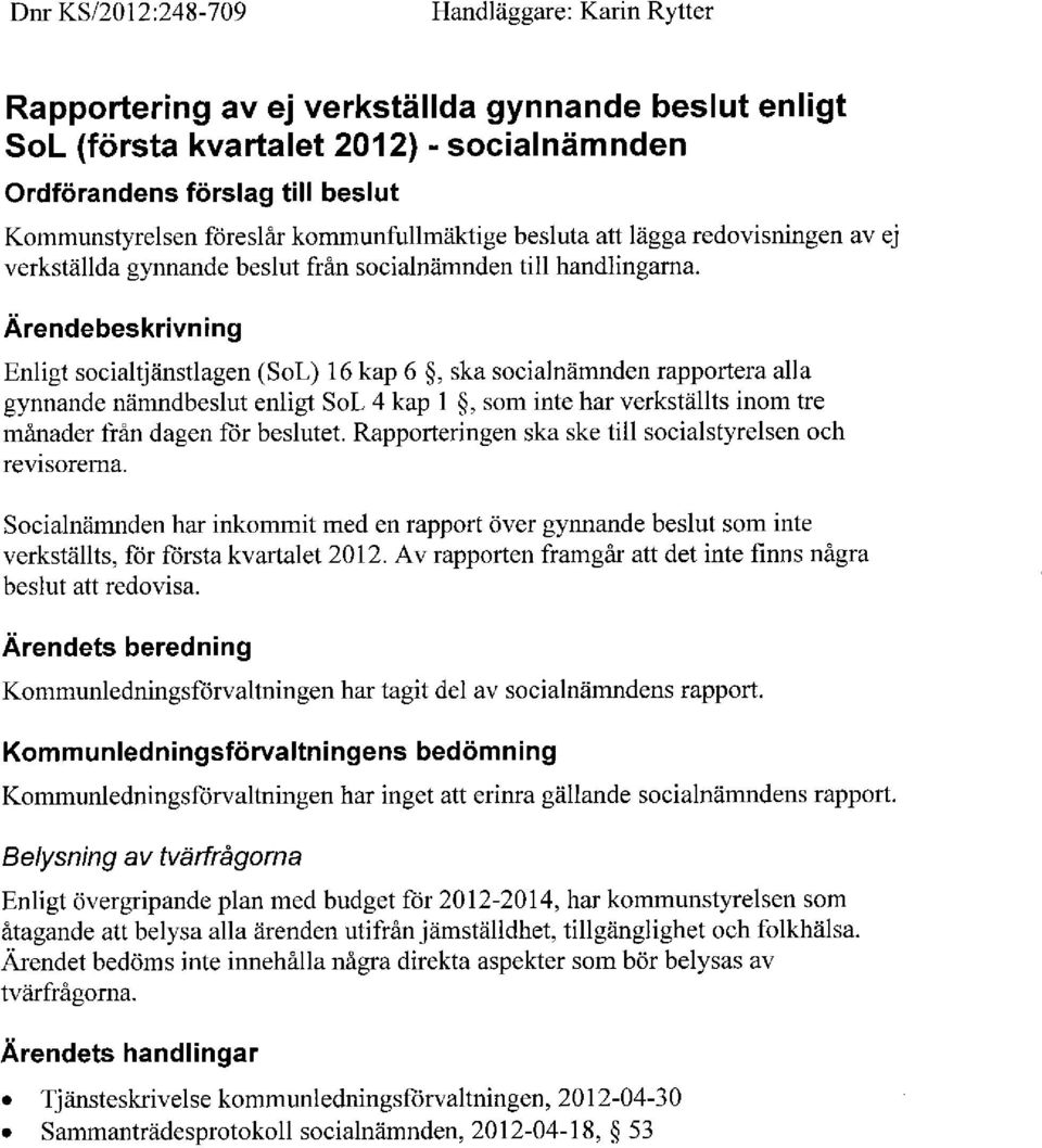 Ärendebeskrivning Enligt socialtjänstlagen (SoL) 16 kap 6, ska socialnämnden rapportera alla gynnande hämndbeslut enligt SoL 4 kap 1, som inte har verkställts inom tre månader från dagen för beslutet.