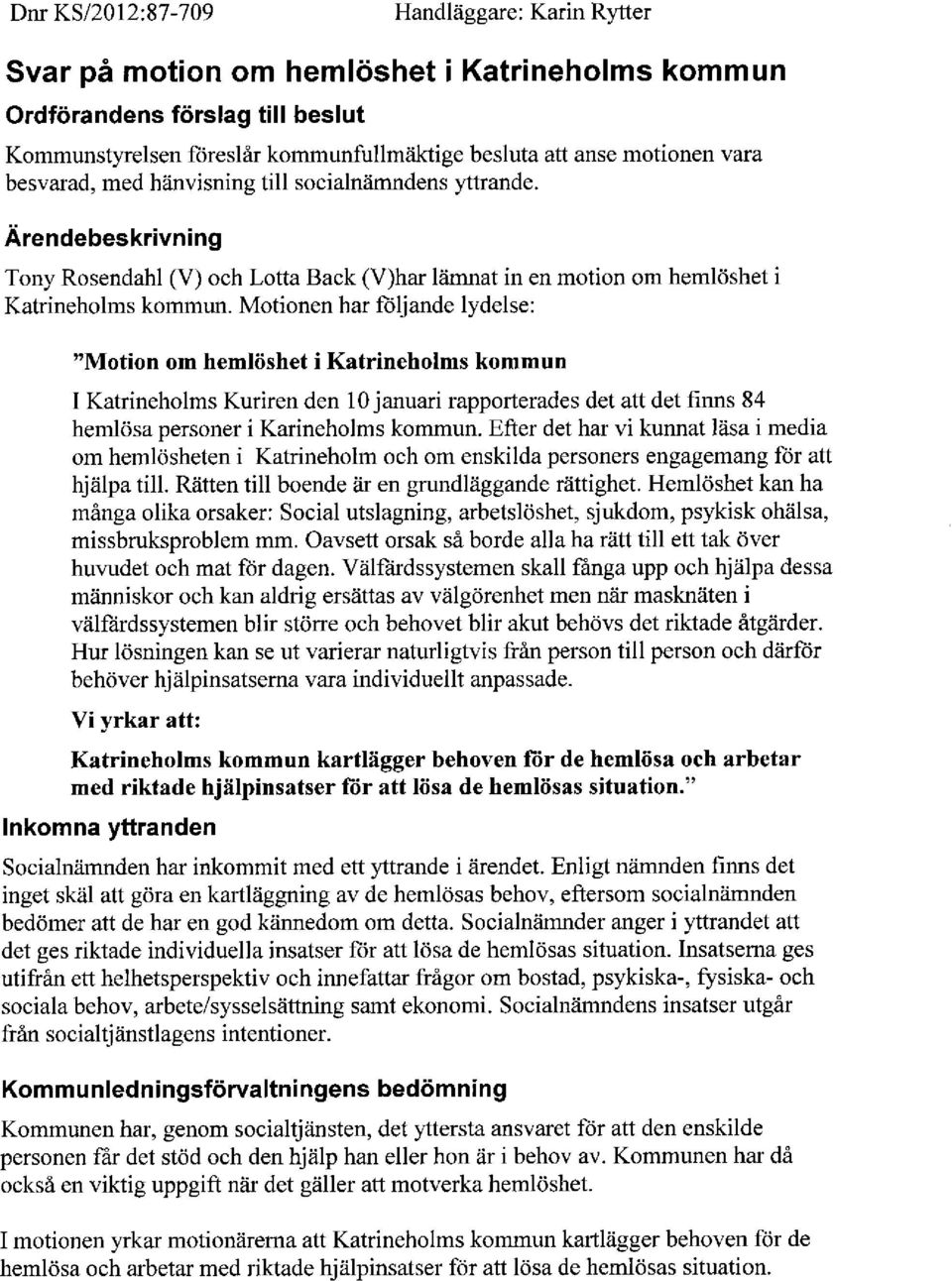 Motionen har följande lydelse: "Motion om hemlöshet i Katrineholms kommun I Katrineholms Kuriren den 10 januazi rapporterades det att det finns 84 hemlösa personer i Karineholms kommun.