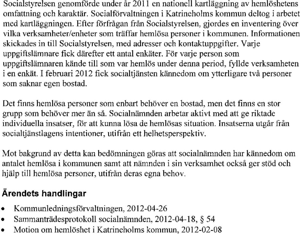 Informationen skickades in till Socialstyrelsen, med adresser och kontaktuppgifter. Varje uppgiftslämnare fick därefter ett antal enkäter.