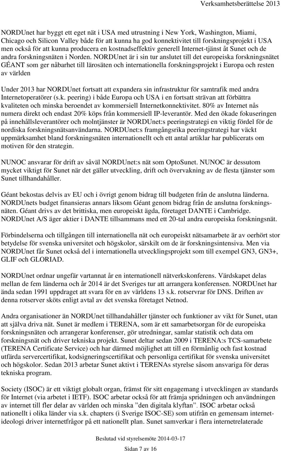 NORDUnet är i sin tur anslutet till det europeiska forskningsnätet GÉANT som ger nåbarhet till lärosäten och internationella forskningsprojekt i Europa och resten av världen Under 2013 har NORDUnet