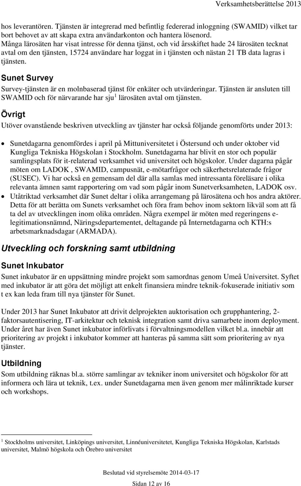 tjänsten. Sunet Survey Survey-tjänsten är en molnbaserad tjänst för enkäter och utvärderingar. Tjänsten är ansluten till SWAMID och för närvarande har sju 1 lärosäten avtal om tjänsten.