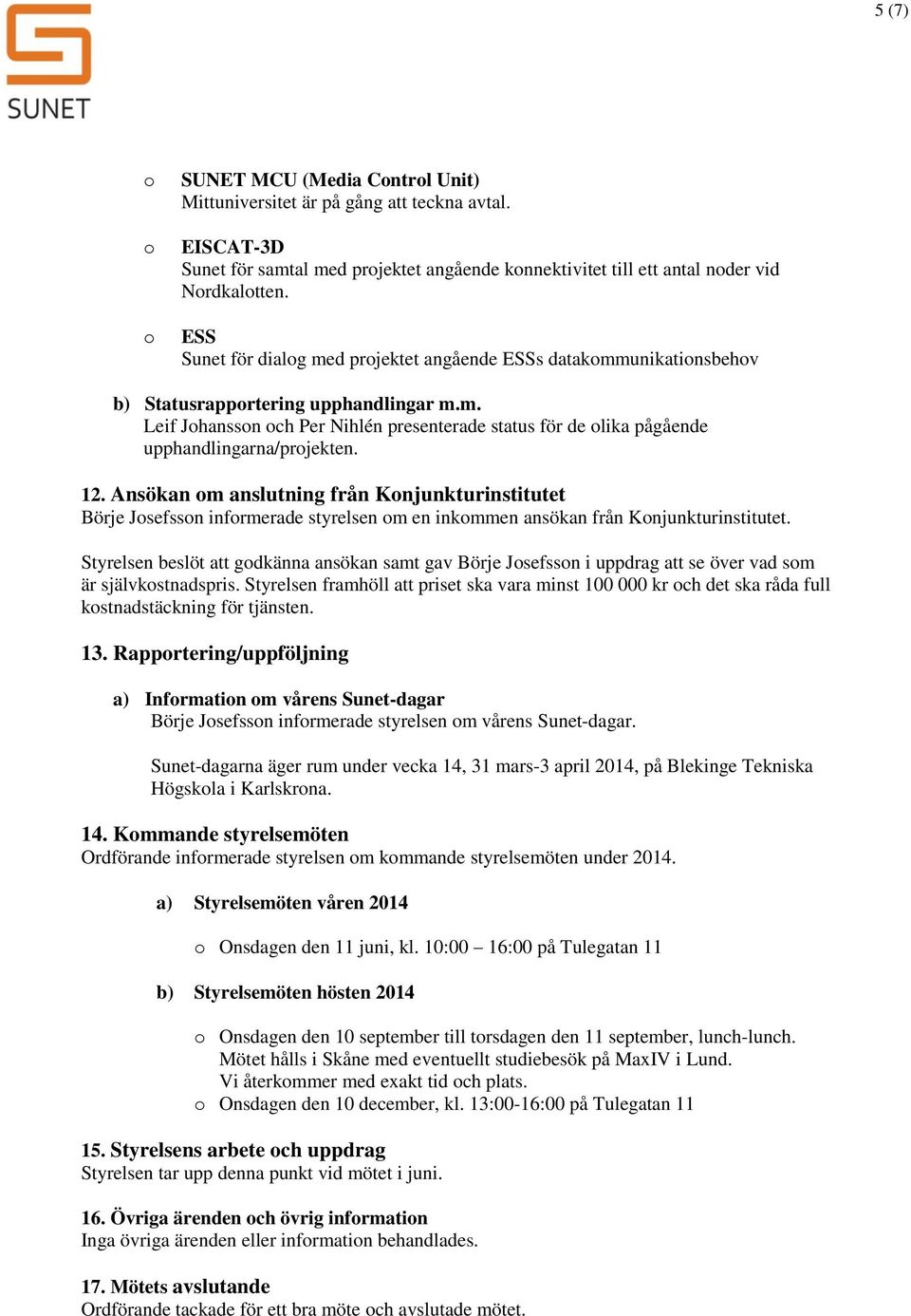 12. Ansökan om anslutning från Konjunkturinstitutet Börje Josefsson informerade styrelsen om en inkommen ansökan från Konjunkturinstitutet.