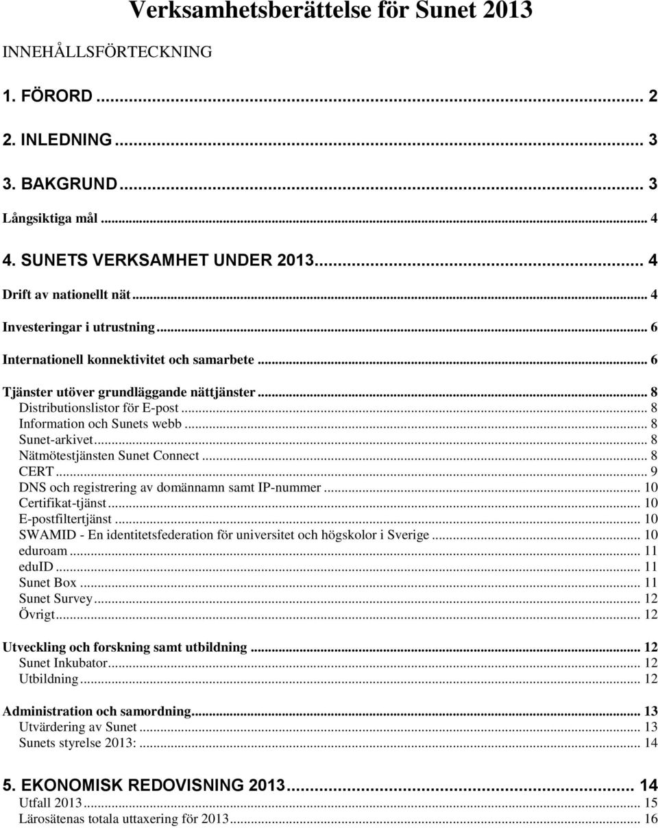 .. 8 Sunet-arkivet... 8 Nätmötestjänsten Sunet Connect... 8 CERT... 9 DNS och registrering av domännamn samt IP-nummer... 10 Certifikat-tjänst... 10 E-postfiltertjänst.