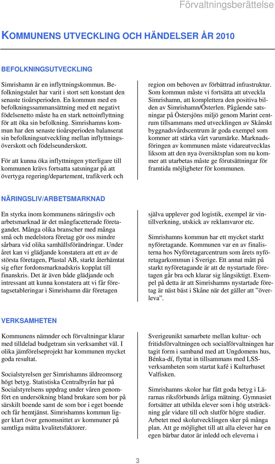 En kommun med en befolkningssammansättning med ett negativt födelsenetto måste ha en stark nettoinflyttning för att öka sin befolkning.