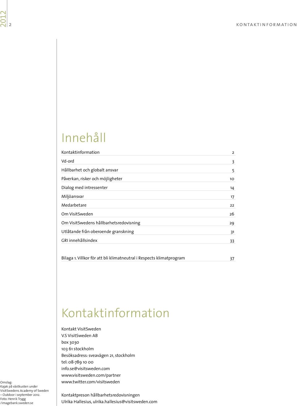 Villkor för att bli klimatneutral i Respects klimatprogram 37 Kontaktinformation Omslag: Kajak på västkusten under VisitSwedens Academy of Sweden Outdoor i september 2012.