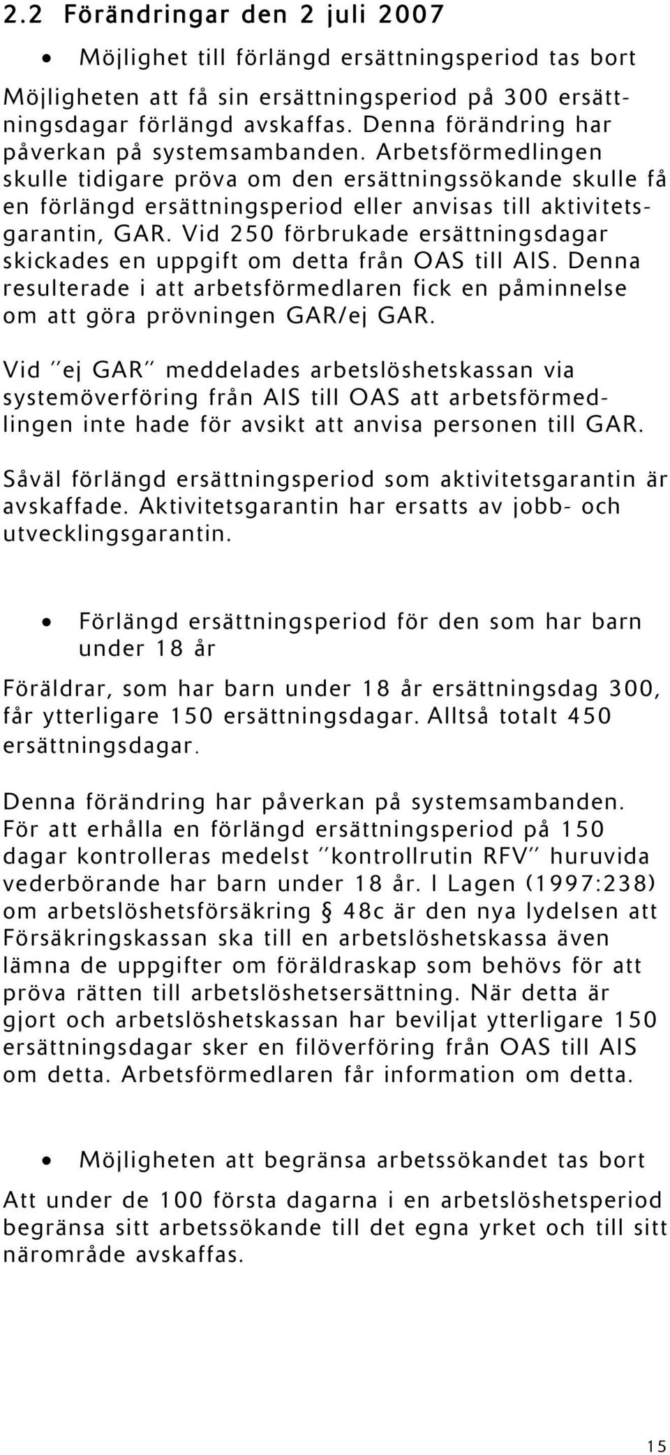 Vid 250 förbrukade ersättningsdagar skickades en uppgift om detta från OAS till AIS. Denna resulterade i att arbetsförmedlaren fick en påminnelse om att göra prövningen GAR/ej GAR.