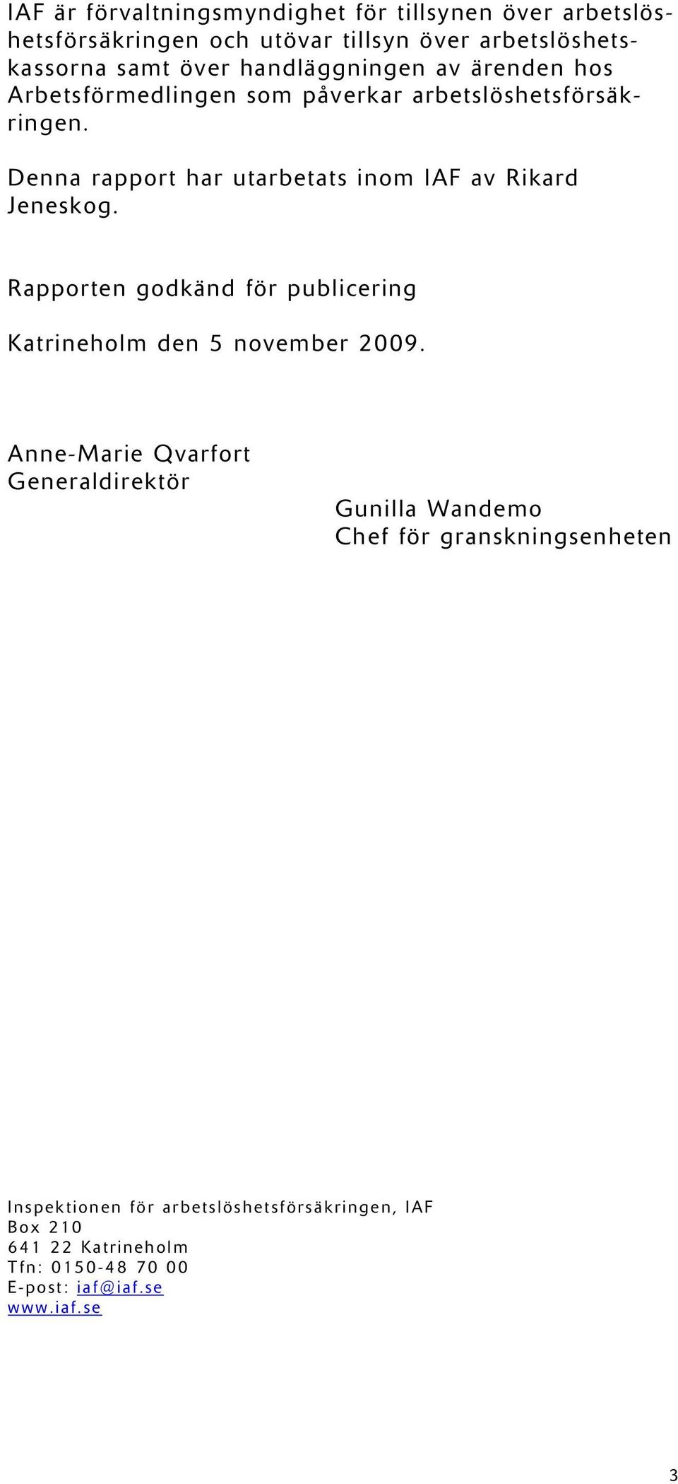 Denna rapport har utarbetats inom IAF av Rikard Jeneskog. Rapporten godkänd för publicering Katrineholm den 5 november 2009.