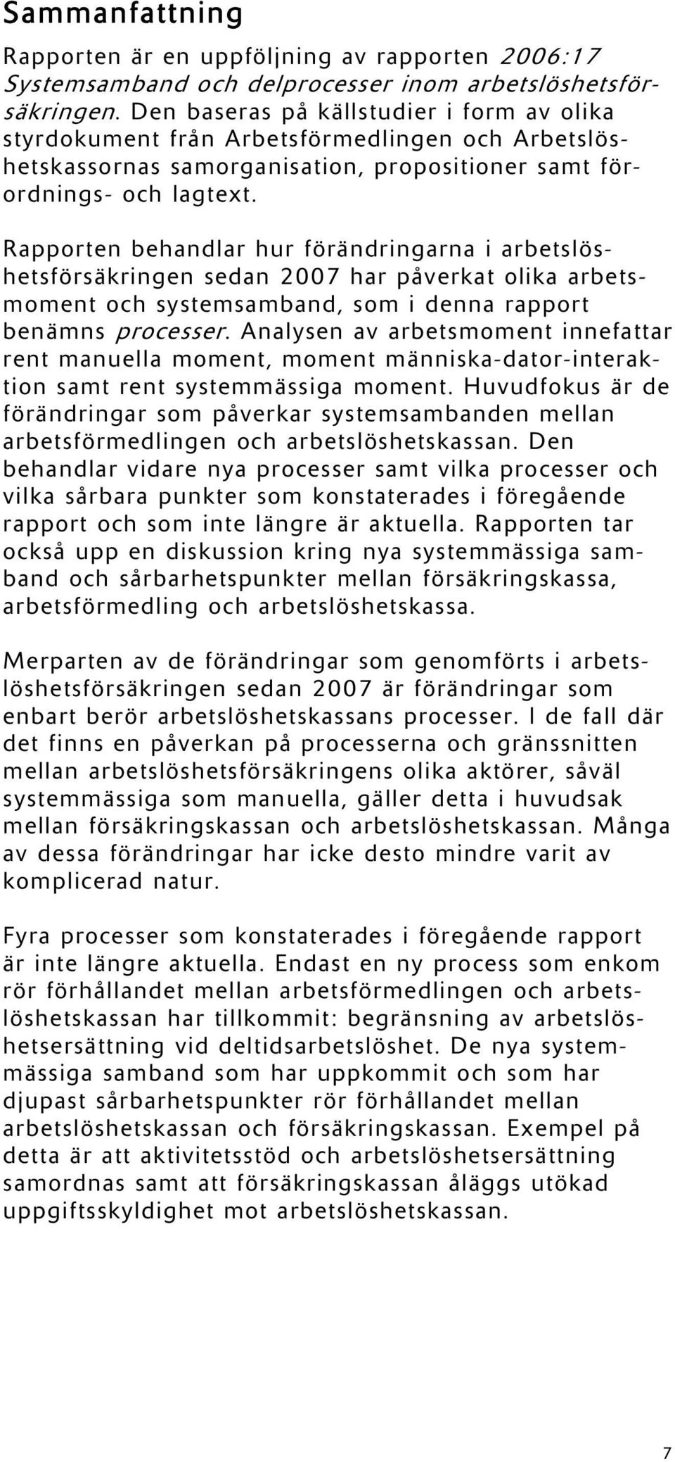 Rapporten behandlar hur förändringarna i arbetslöshetsförsäkringen sedan 2007 har påverkat olika arbetsmoment och systemsamband, som i denna rapport benämns processer.