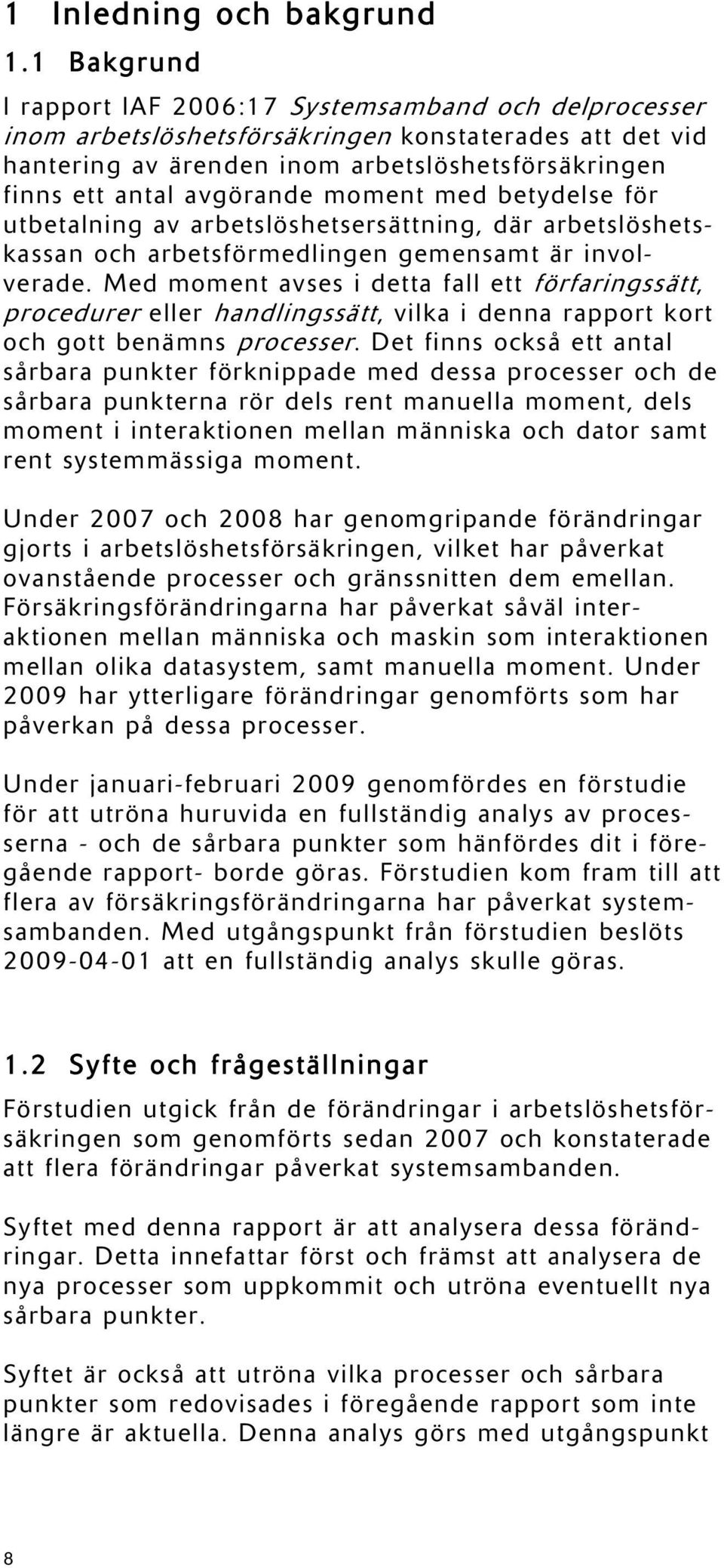 moment med betydelse för utbetalning av arbetslöshetsersättning, där arbetslöshetskassan och arbetsförmedlingen gemensamt är involverade.