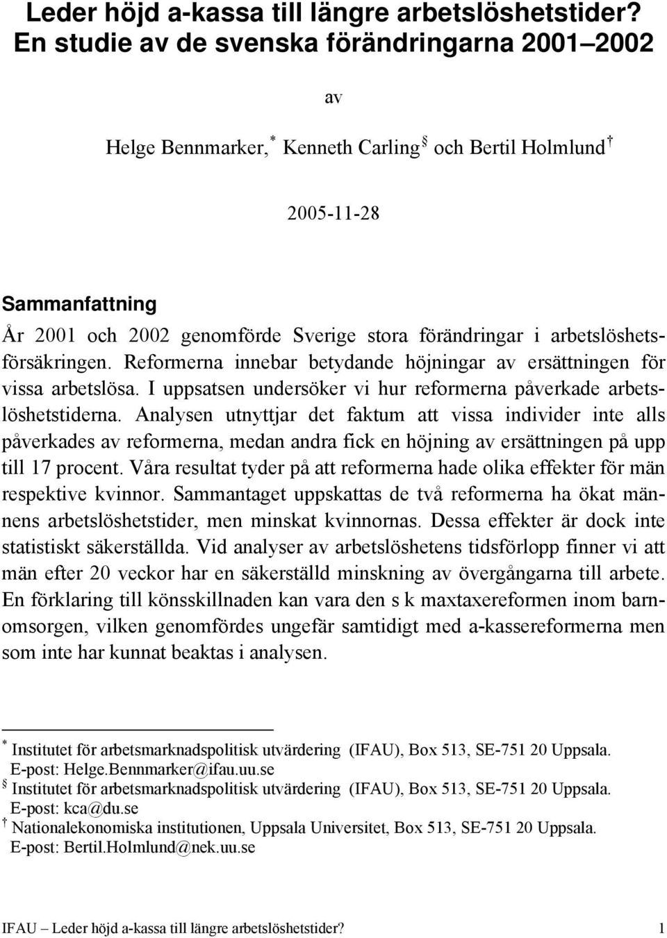 arbetslöshetsförsäkringen. Reformerna innebar betydande höjningar av ersättningen för vissa arbetslösa. I uppsatsen undersöker vi hur reformerna påverkade arbetslöshetstiderna.