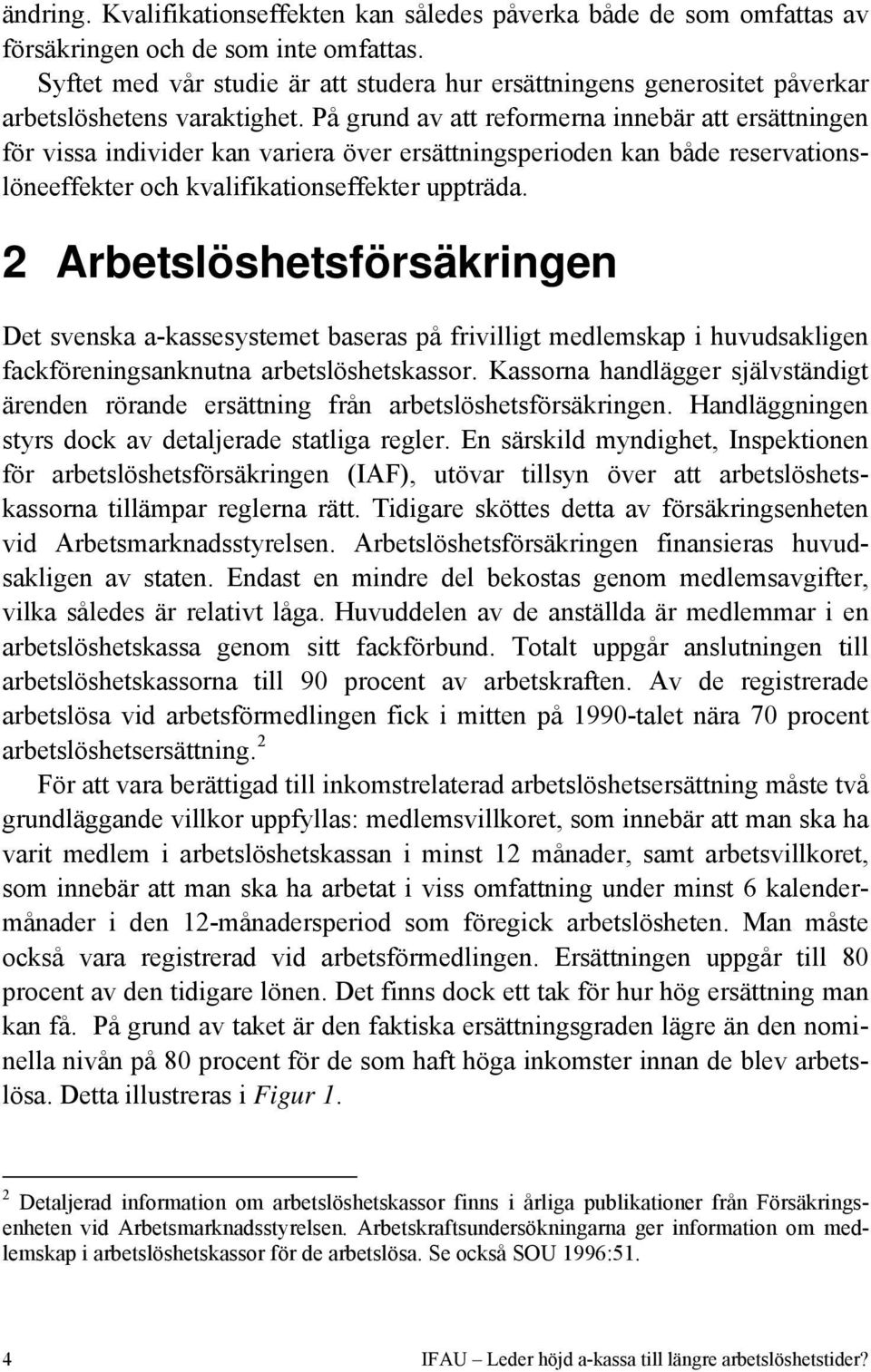 På grund av att reformerna innebär att ersättningen för vissa individer kan variera över ersättningsperioden kan både reservationslöneeffekter och kvalifikationseffekter uppträda.